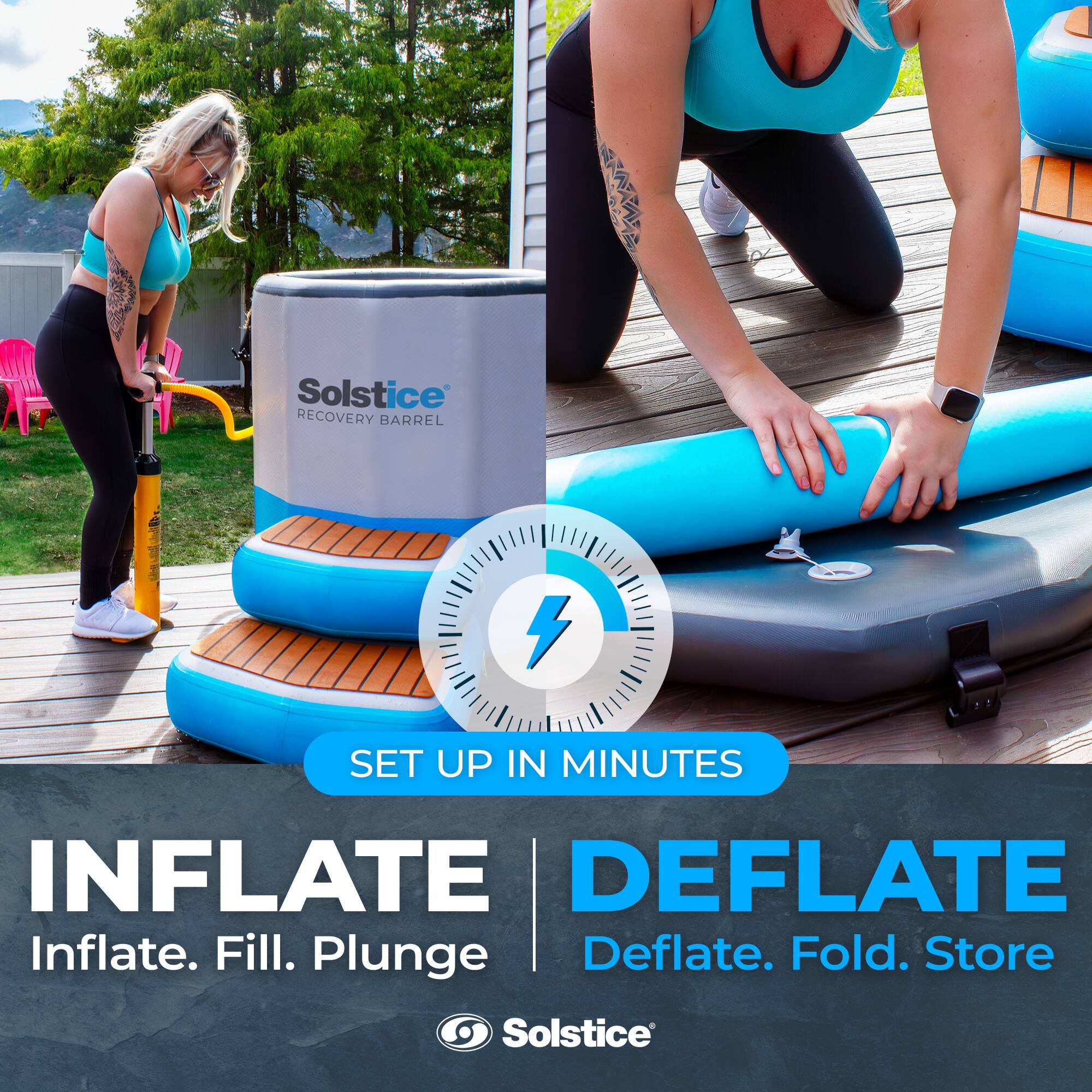 Solstice Recovery Barrel

SET UP IN MINUTES

INFLATE
Inflate. Fill. Plunge

DEFLETE
Deflate. Fold. Store

Solstice