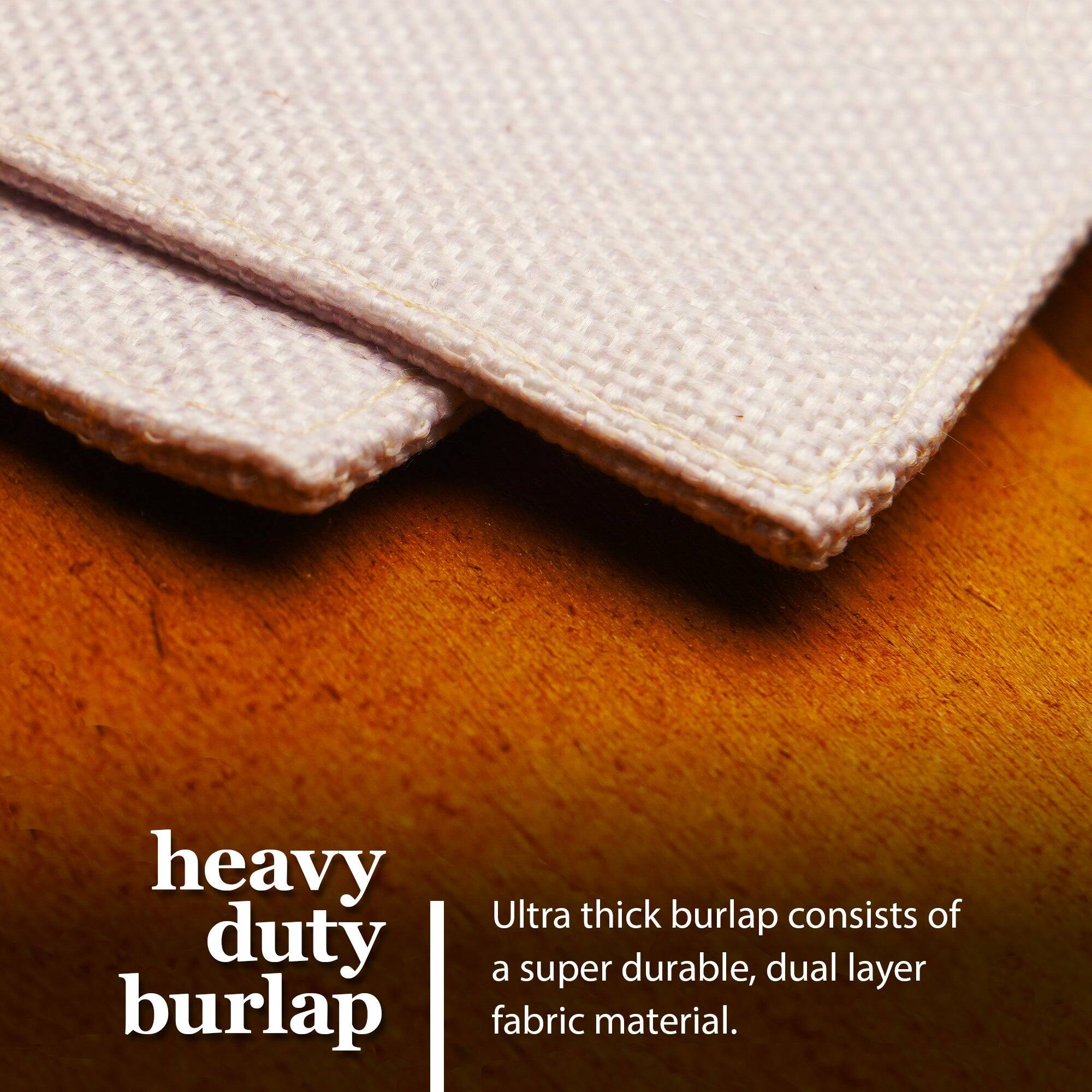 Heavy duty burlap  
Ultra thick burlap consists of a super durable, dual layer fabric material.