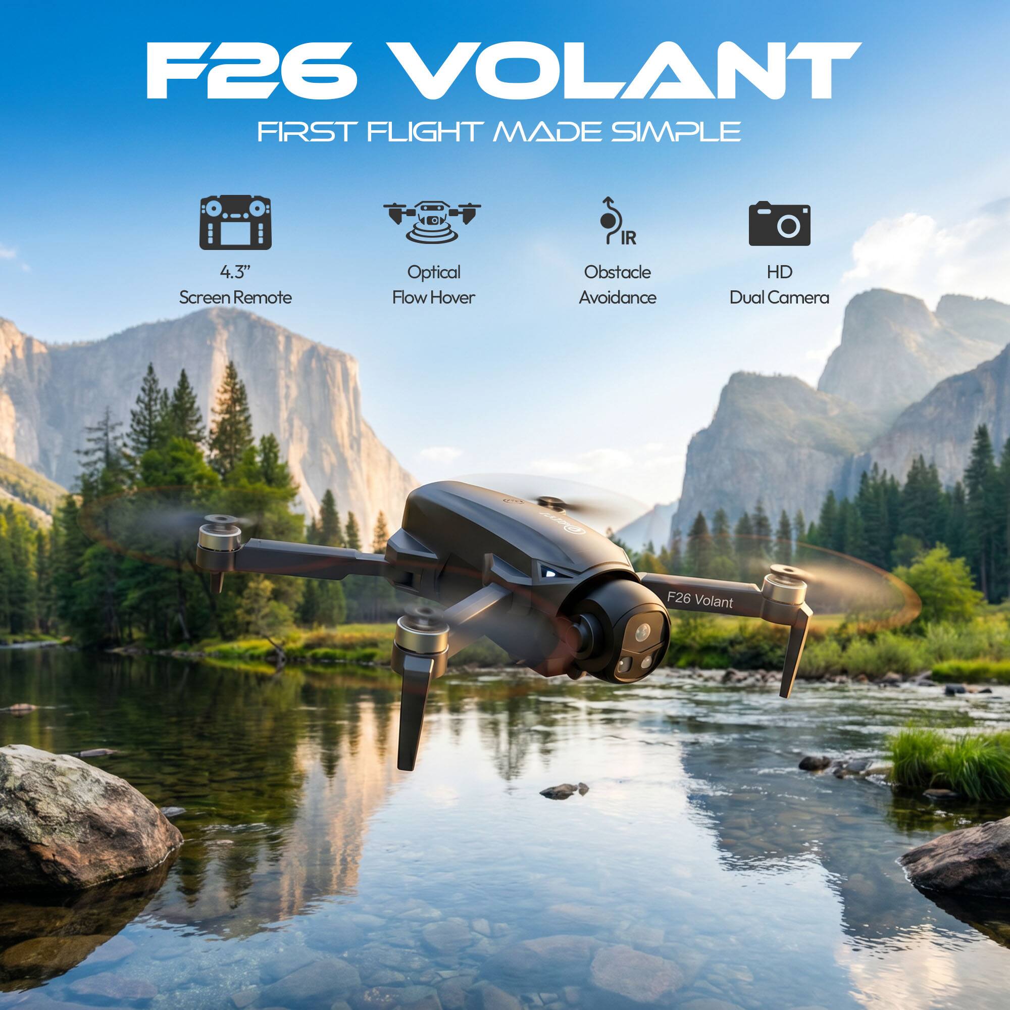 F26 VOLANT  
FIRST FLIGHT MADE SIMPLE

- 4.3" Screen Remote
- Optical Flow Hover
- Obstacle Avoidance
- HD Dual Camera

F26 Volant