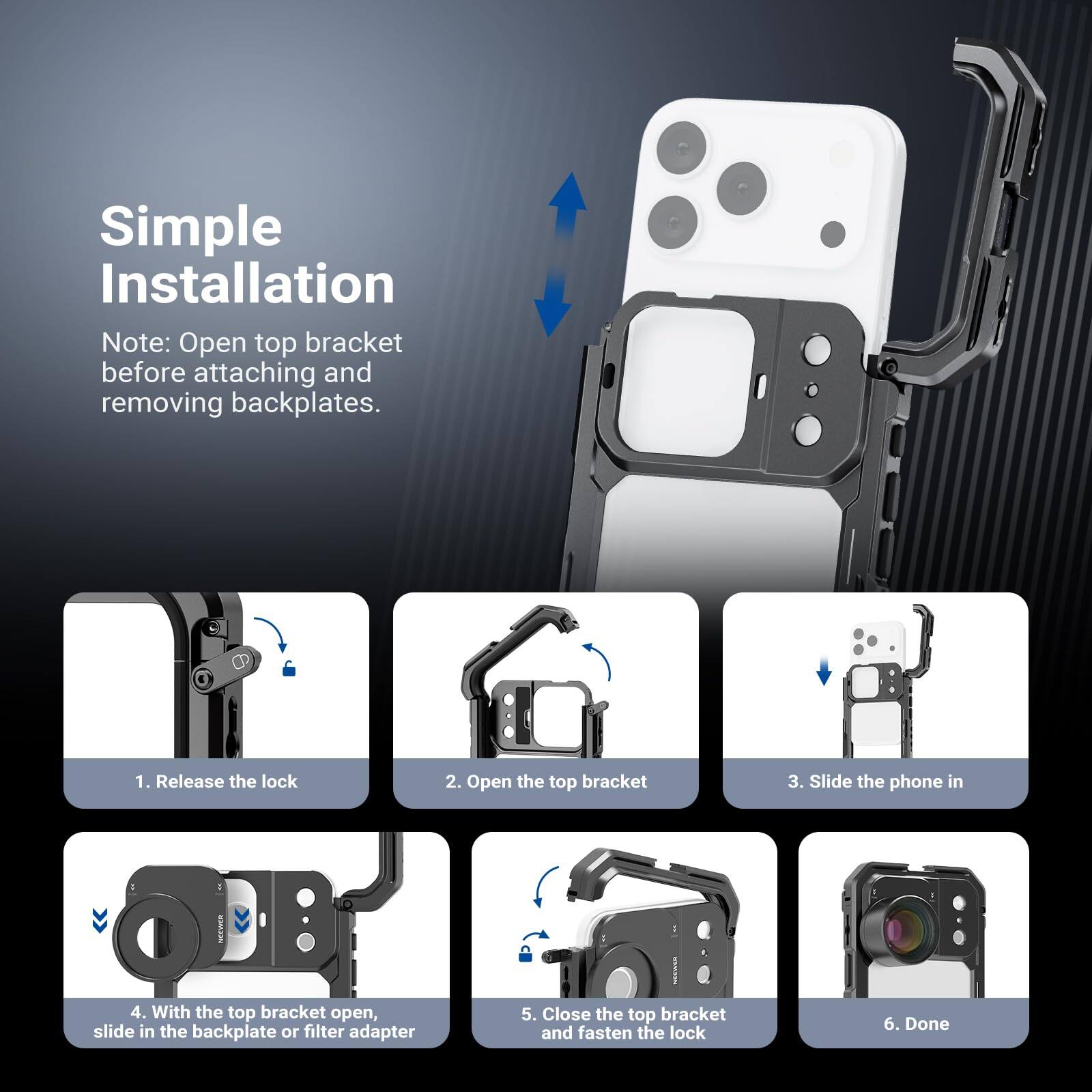 Simple Installation

Note: Open top bracket before attaching and removing backplates.

1. Release the lock
2. Open the top bracket
3. Slide the phone in
4. With the top bracket open, slide in the backplate or filter adapter
5. Close the top bracket and fasten the lock
6. Done