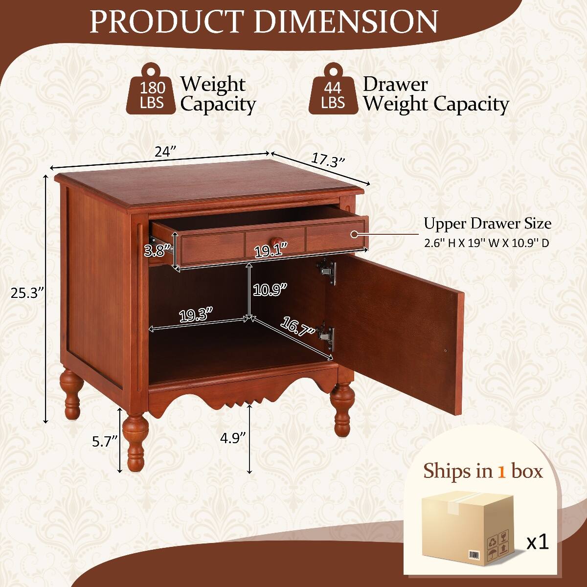 PRODUCT DIMENSION

180 LBS Weight Capacity

44 LBS Drawer Weight Capacity

24" x 17.3" x 25.3" x 19.1" x 10.9" x 16.7" x 5.7" x 4.9"

Upper Drawer Size: 2.6" H x 19" W x 10.9" D

Ships in 1 box x1
