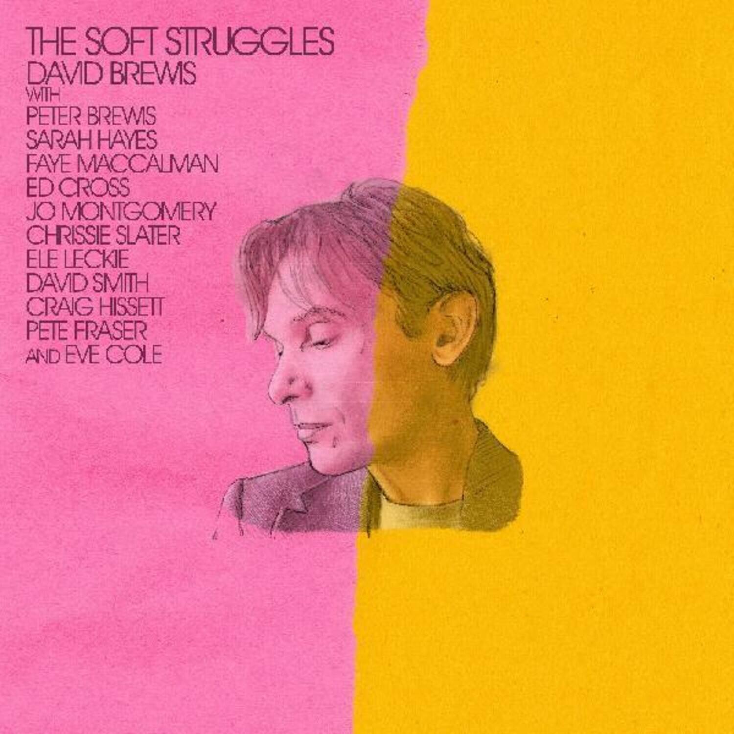 THE SOFT STRUGGLES  
DAVID BREWIS  
with  
PETER BREWIS  
SARAH HAYES  
FA YE MACCALMAN  
ED CROSS  
JO MONTGOMERY  
CHRISSE SLATER  
ELE LECKIE  
DAVID SMITH  
CRAIG HISSETT  
PETE FRASER  
AND EVE COLE