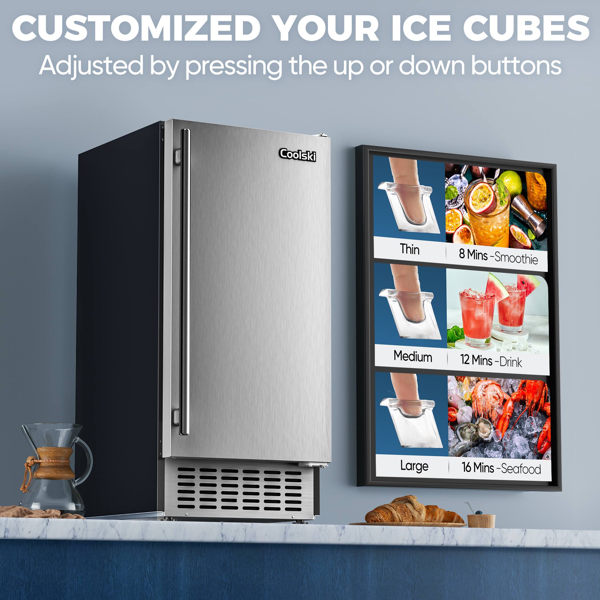 CUSTOMIZED YOUR ICE CUBES  
Adjusted by pressing the up or down buttons  

Thin  
8 Mins - Smoothie  

Medium  
12 Mins - Drink  

Large  
16 Mins - Seafood