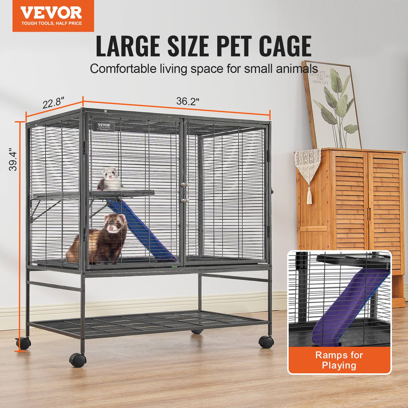 VEVOR  
TOUGH TOOLS, HALF PRICE  

LARGE SIZE PET CAGE  
Comfortable living space for small animals  

22.8"  
36.2"  
39.4"  

Ramps for Playing