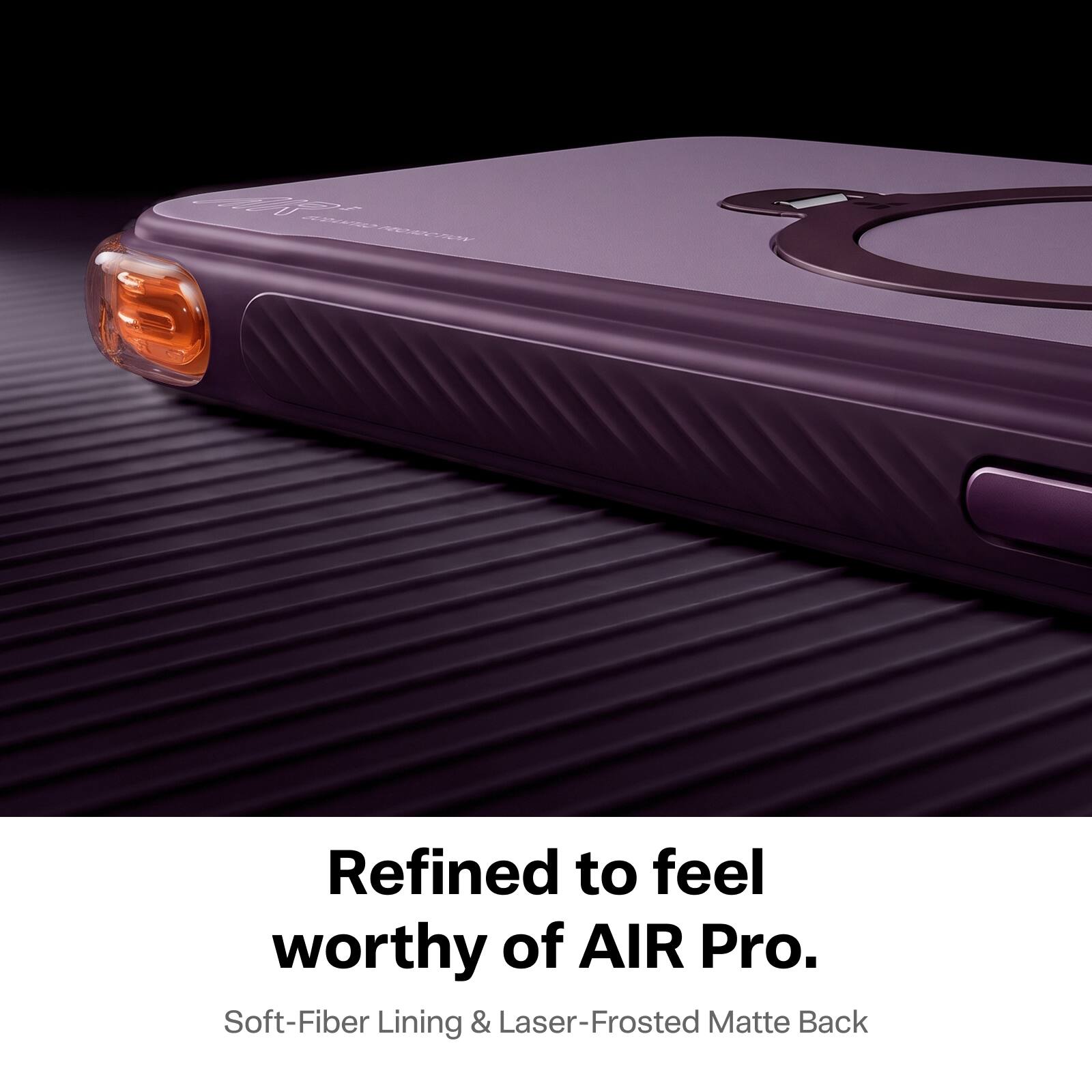 MR 00019122 PROTECTION

Refined to feel worthy of AIR Pro.  
Soft-Fiber Lining & Laser-Frosted Matte Back