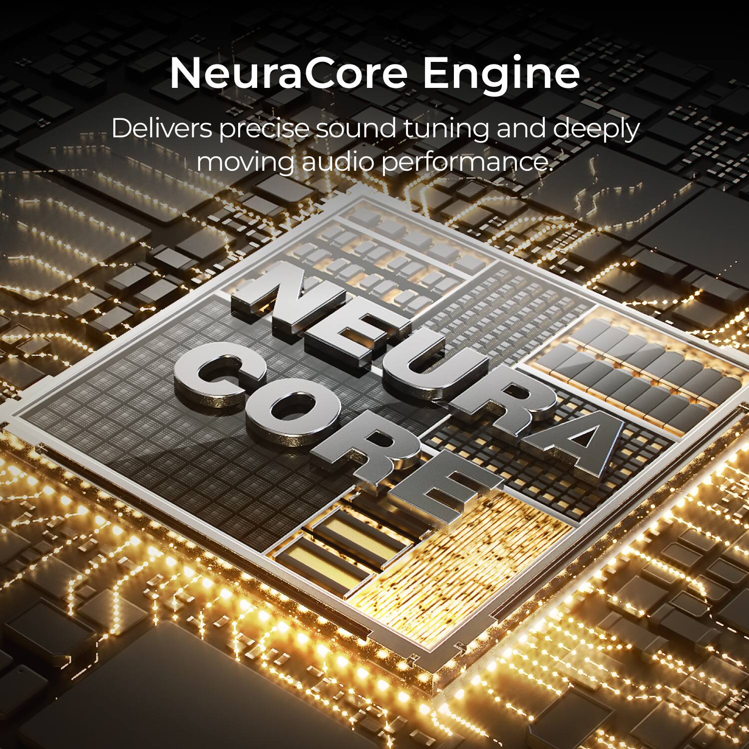 NeuraCore Engine  
Delivers precise sound tuning and deeply moving audio performance.