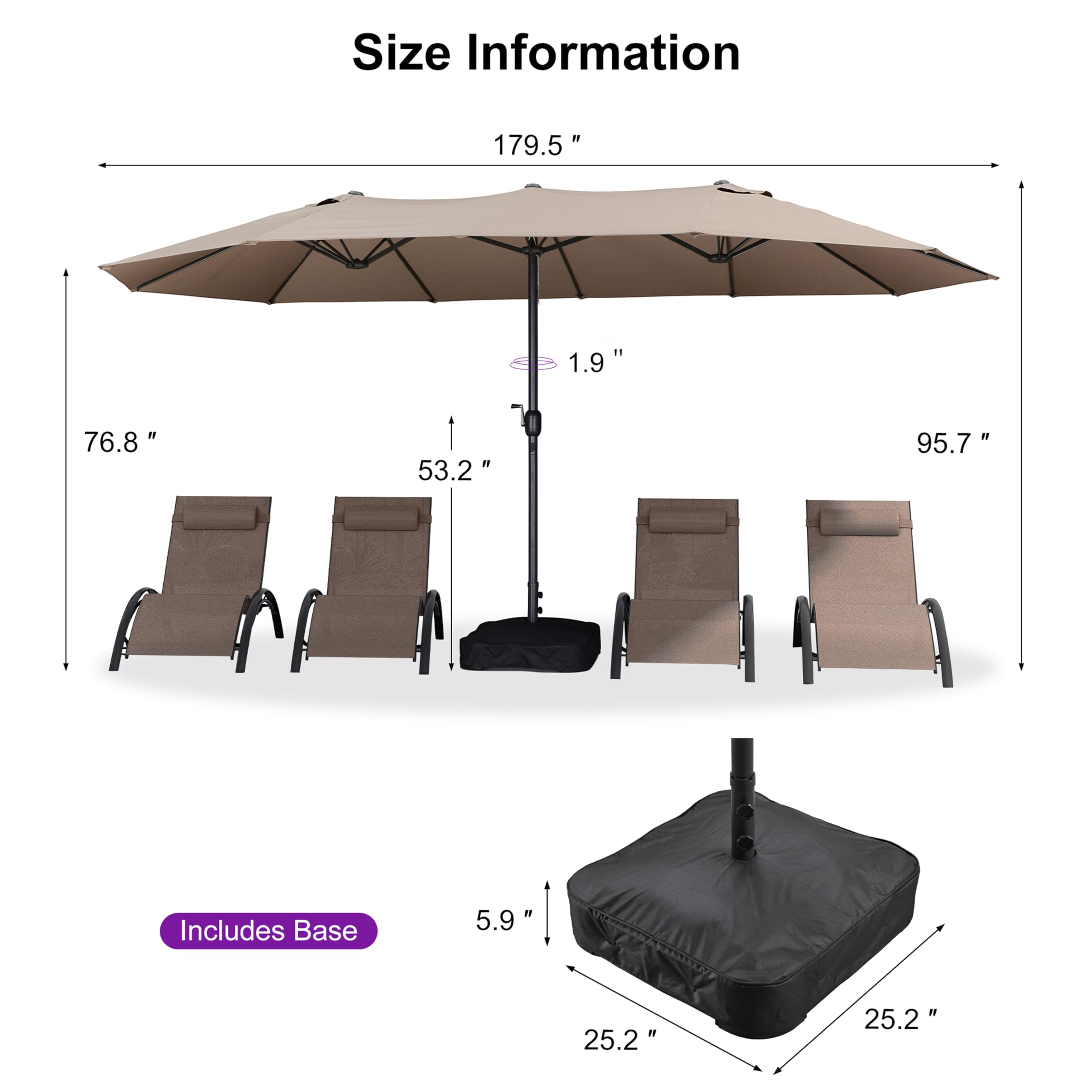 Size Information

- 179.5"
- 76.8"
- 53.2"
- 95.7"
- 1.9"
- 5.9"
- 25.2"
- 25.2"

Includes Base