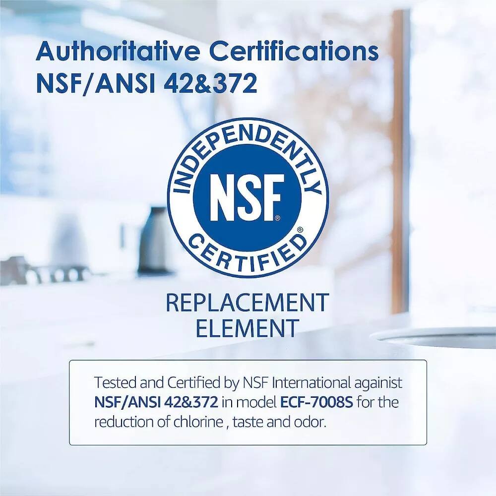 Authoritative Certifications  
NSF/ANSI 42 & 372  

INDEPENDENTLY  
NSF CERTIFIED  

REPLACEMENT ELEMENT  

Tested and Certified by NSF International against NSF/ANSI 42 & 372 in model ECF-7008S for the reduction of chlorine, taste and odor.