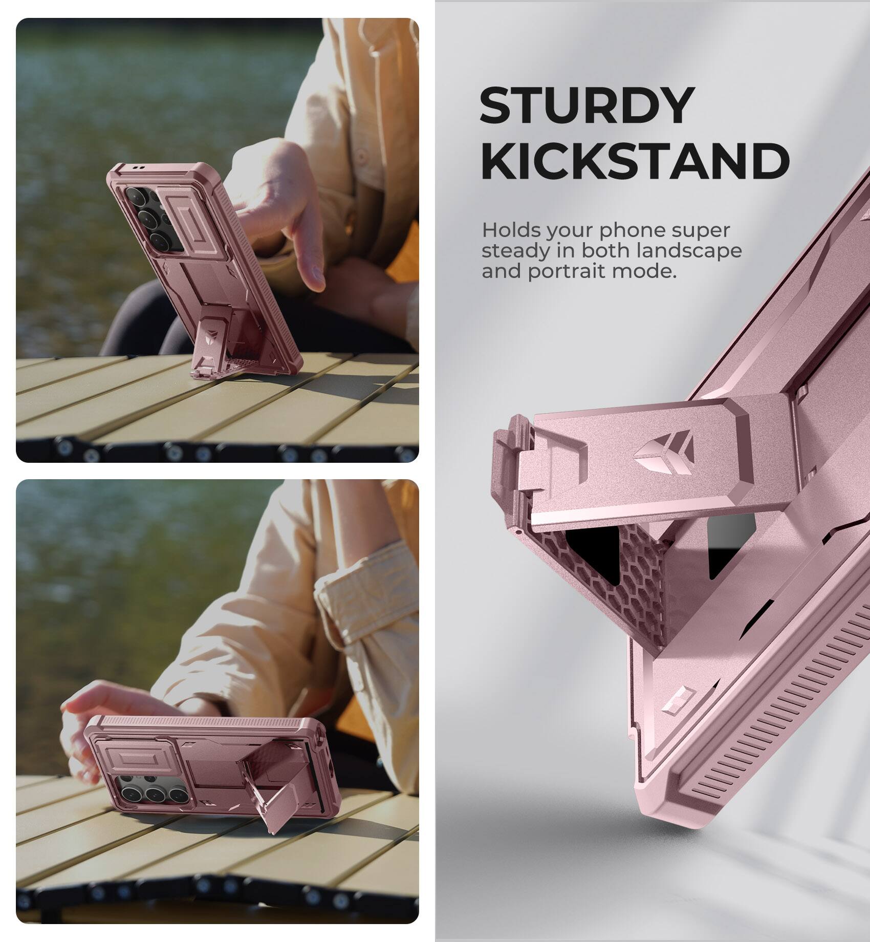 STURDY KICKSTAND
Holds your phone super steady in both landscape and portrait mode.