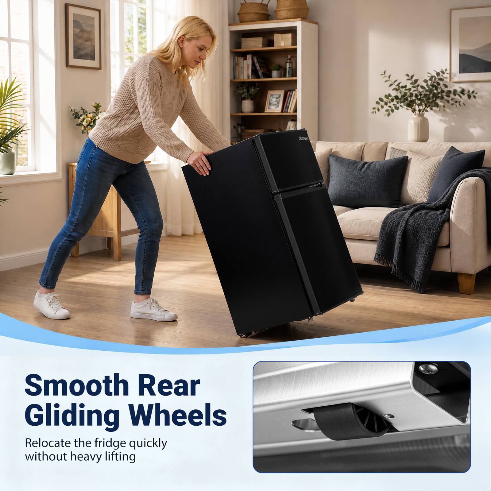 Smooth Rear Gliding Wheels  
Relocate the fridge quickly without heavy lifting