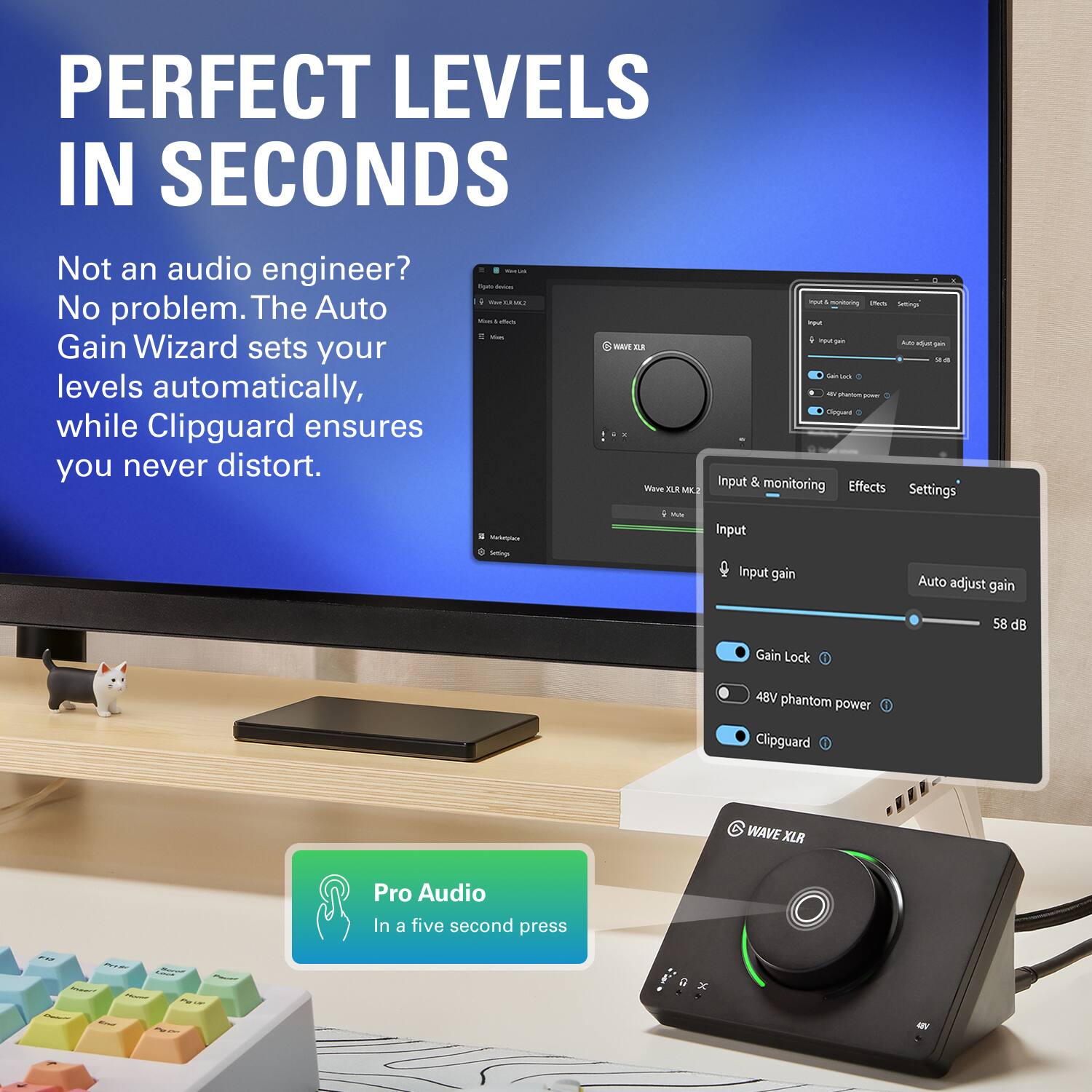 PERFECT LEVELS IN SECONDS

Not an audio engineer? No problem. The Auto Gain Wizard sets your levels automatically, while Clipguard ensures you never distort.

Input & monitoring
- Input gain
- Auto adjust gain
- Gain Lock
- 48V phantom power
- Clipguard

Pro Audio
In a five second press