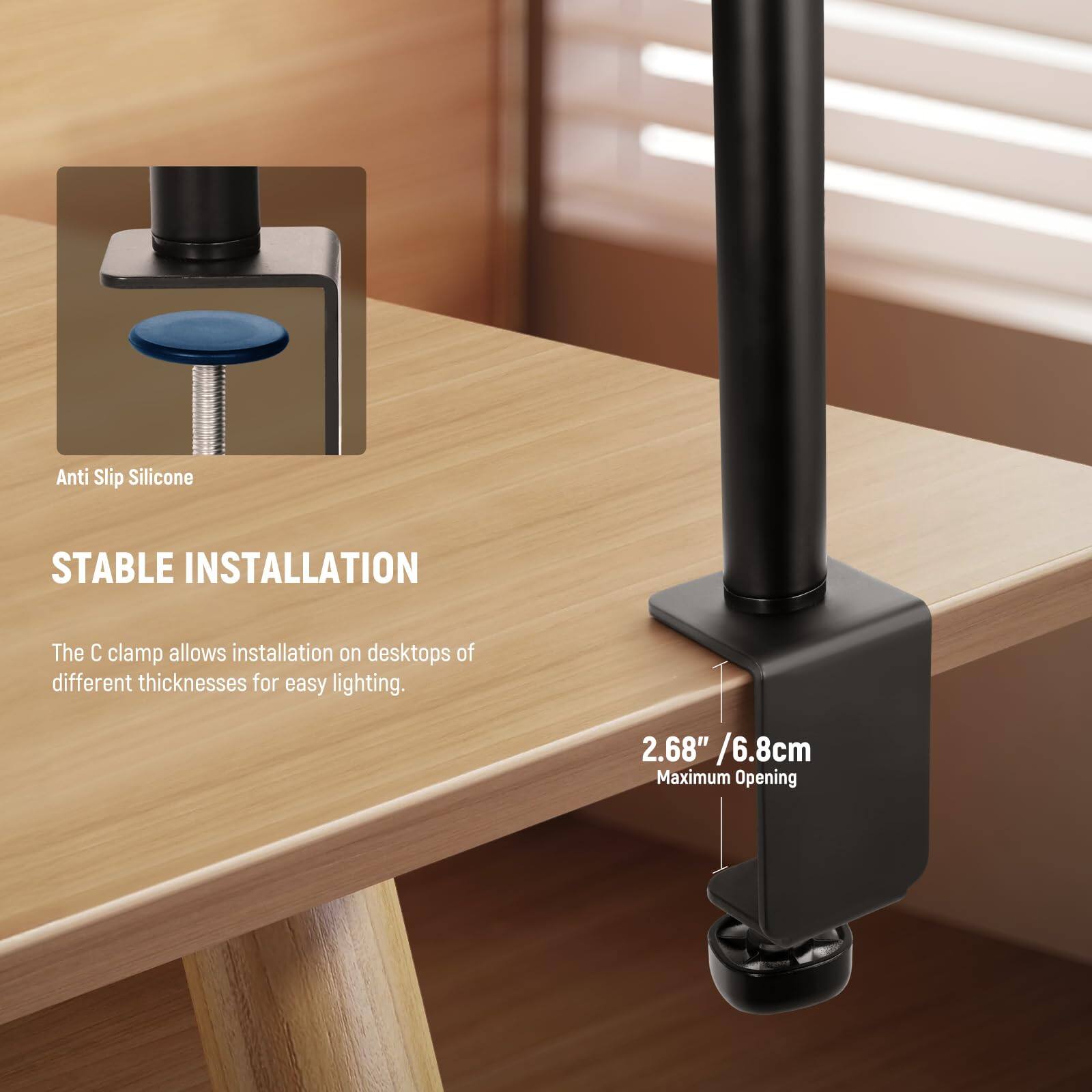 Anti Slip Silicone

STABLE INSTALLATION

The C clamp allows installation on desktops of different thicknesses for easy lighting.

2.68" / 6.8cm Maximum Opening