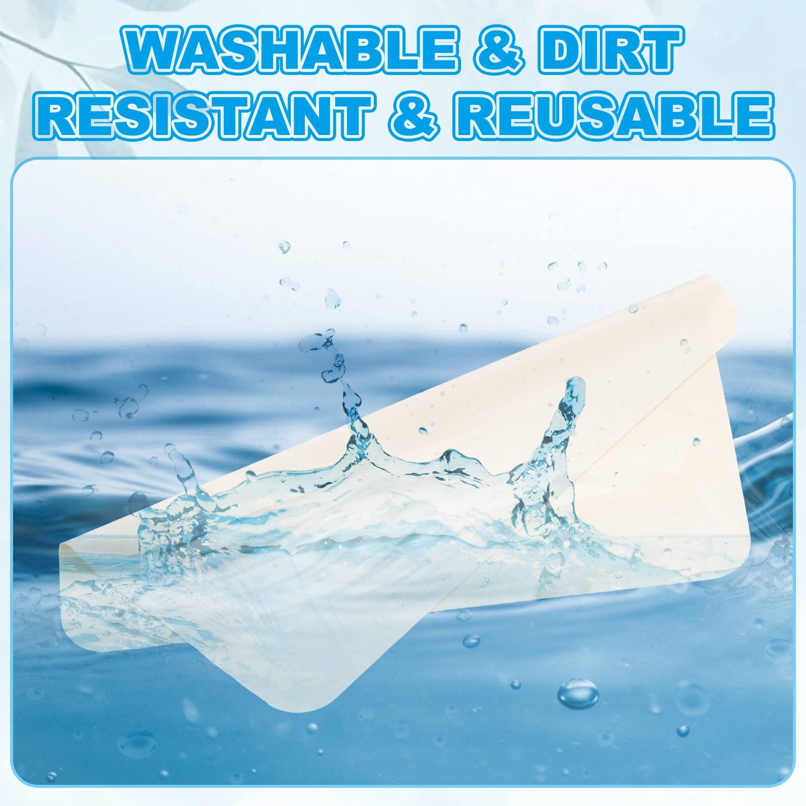 WASHABLE & DIRT RESISTANT & REUSABLE