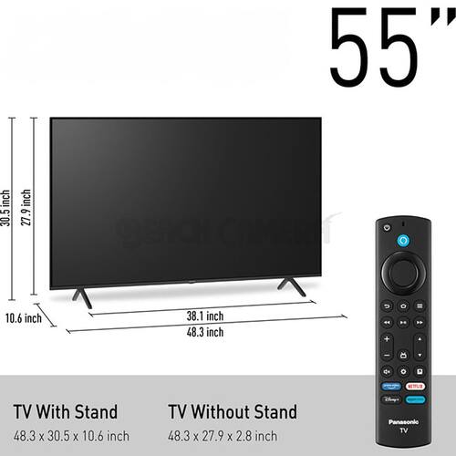 55" inch  
30.5 inch  
27.9 inch  
10.6 inch  
38.1 inch  
48.3 inch  

BERCH CANERY  

NETLE TV  

TV With Stand  
48.3 X 30.5 X 10.6 inch  

TV Without Stand  
48.3 X 27.9 X 2.8 inch  

Panasonic TV