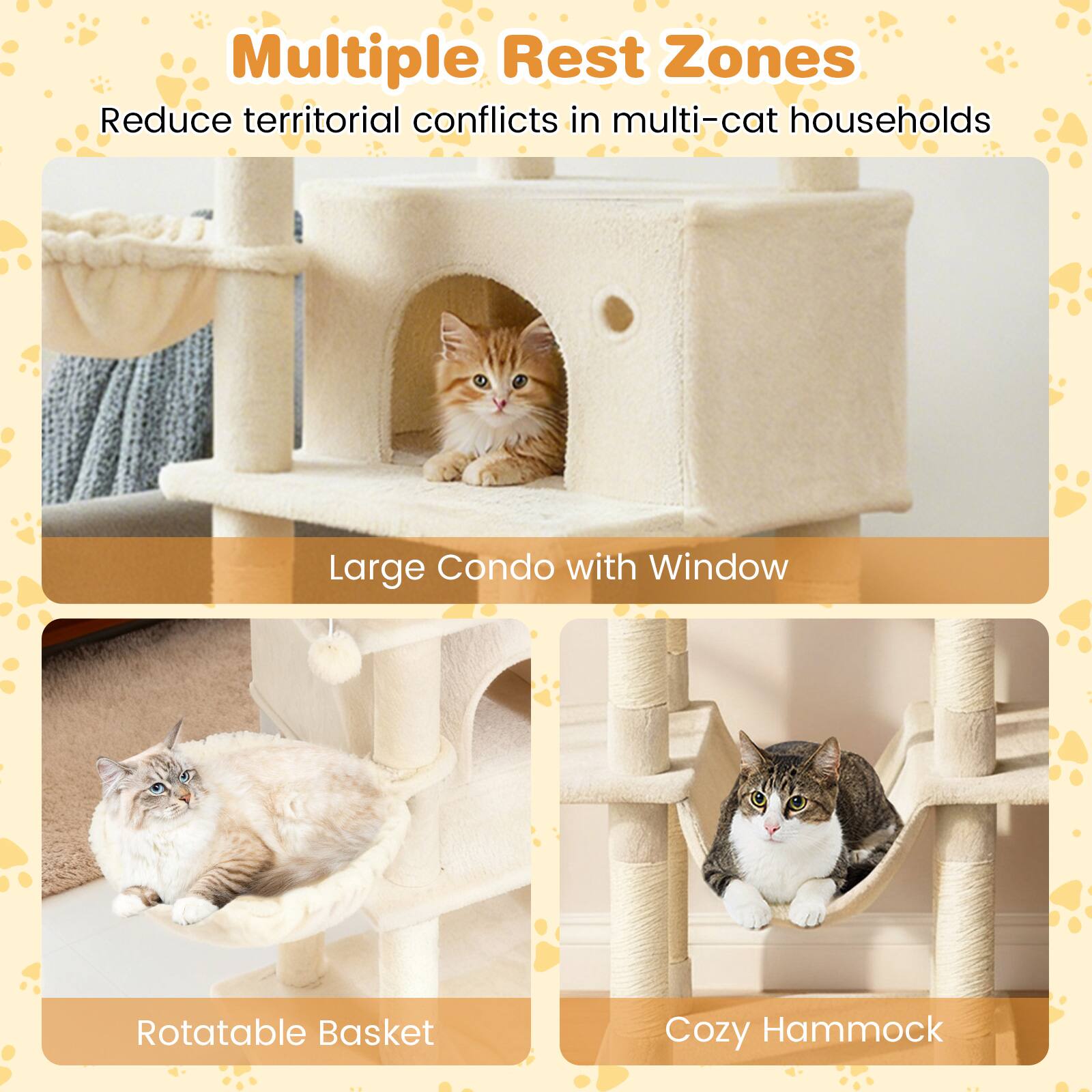 Multiple Rest Zones  
Reduce territorial conflicts in multi-cat households  

Large Condo with Window  

Rotatable Basket  

Cozy Hammock