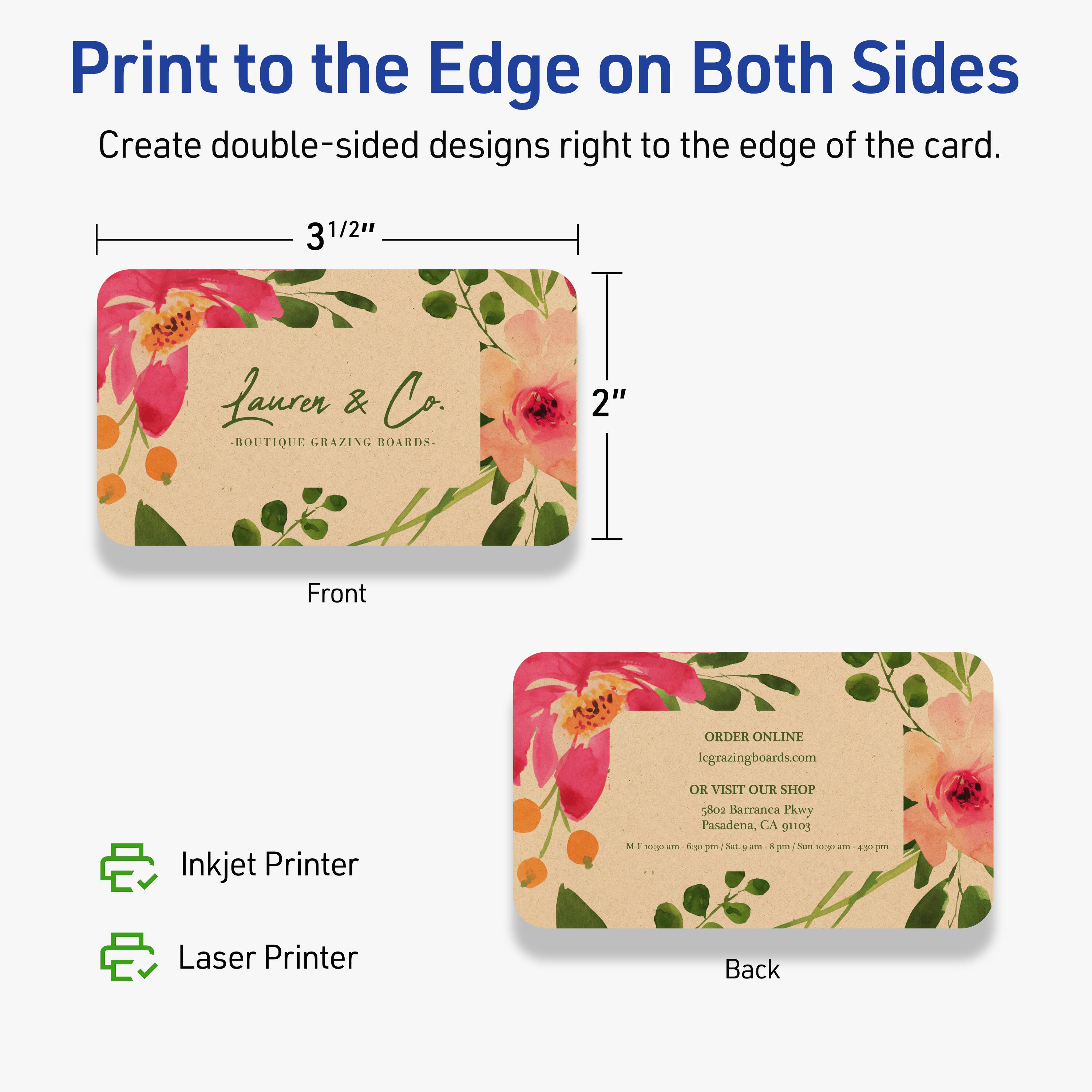 Print to the Edge on Both Sides  
Create double-sided designs right to the edge of the card.  

3 1/2"  
Laurer & Co.  
BOUTIQUE GRAZING BOARDS  
2"  
Front  

ORDER ONLINE  
legrazingboards.com  
OR VISIT OUR SHOP  
5802 Barranca Pkwy  
Pasadena, CA 91030  
M-F 10 am - 6 pm / Sat 9 am - 6 pm / Sun 10 am - 4 pm  

Inkjet Printer  
Laser Printer  

Back
