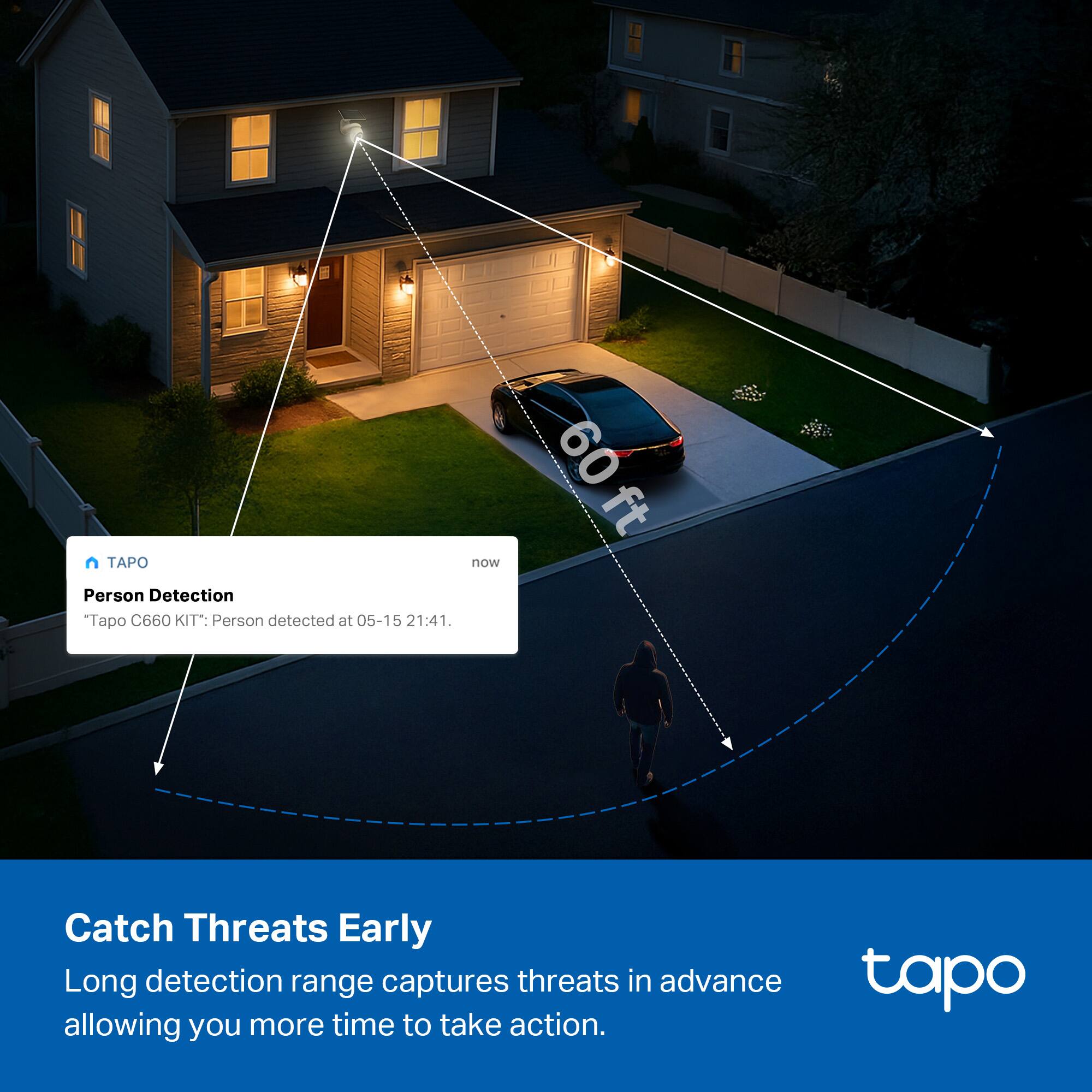 **Tapo C660 KIT: Person detected at 05-15 21:41**

**Person Detection**
*Tapo C660 KIT*: Person detected at 05-15 21:41.

**Catch Threats Early**
Long detection range captures threats in advance allowing you more time to take action.

**60 ft**