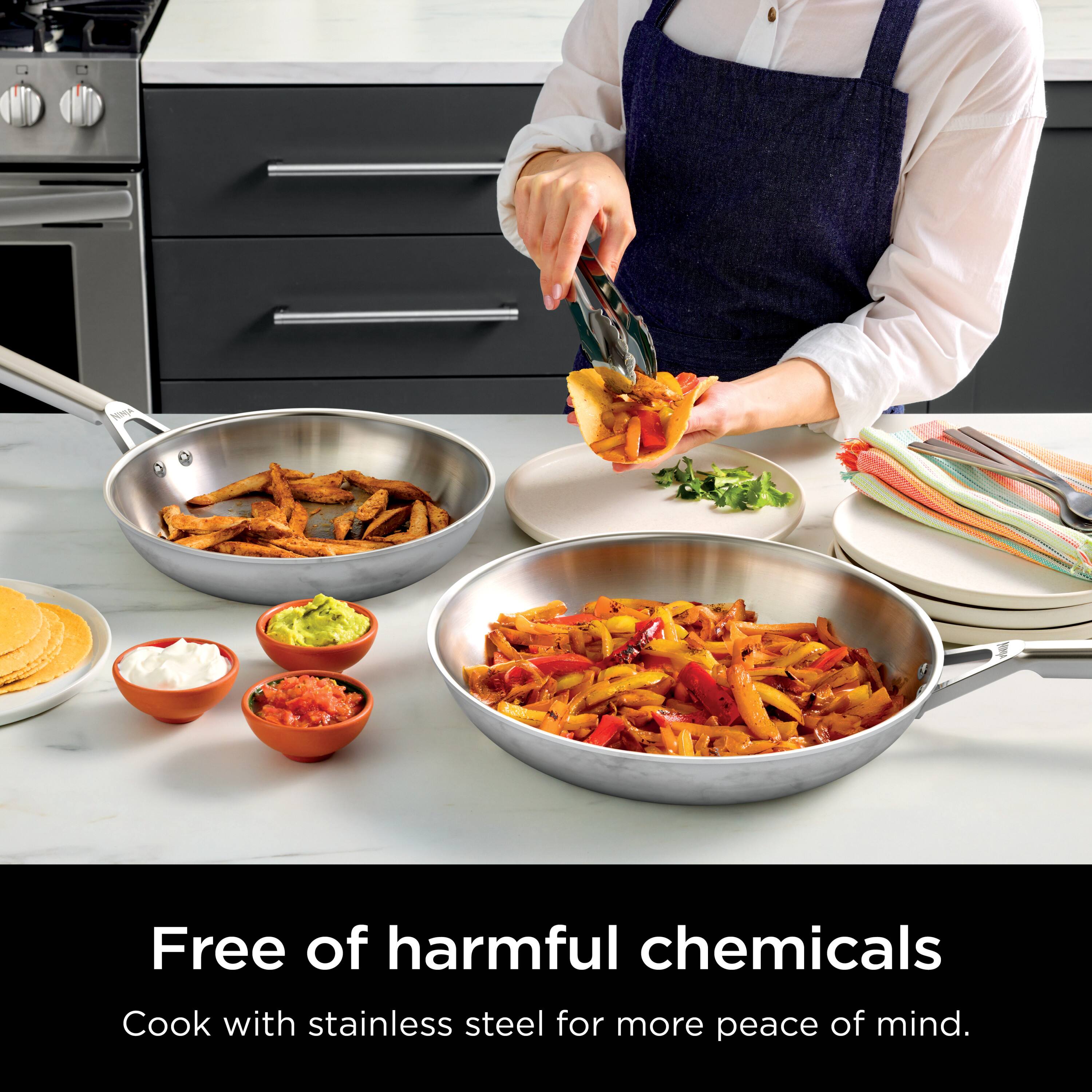Free of harmful chemicals  
Cook with stainless steel for more peace of mind.
