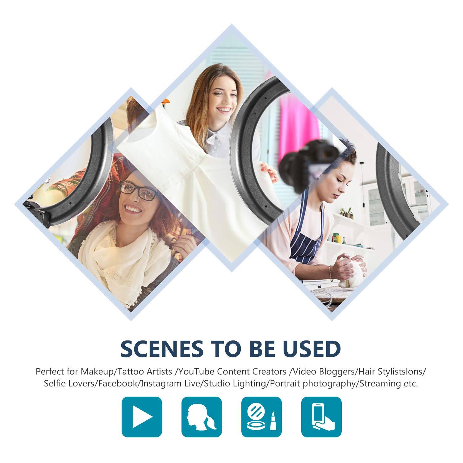 SCENES TO BE USED

Perfect for Makeup/Tattoo Artists /YouTube Content Creators /Video Bloggers/Hair Stylists/ Selfie Lovers/Facebook/Instagram Live/Studio Lighting/Portrait photography/Streaming etc.