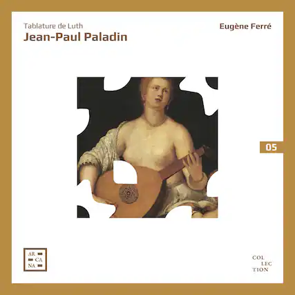 Tablature de Luth
Jean-Paul Paladin
Eugène Ferrière
05
AR
CA
NA
COLLECTION