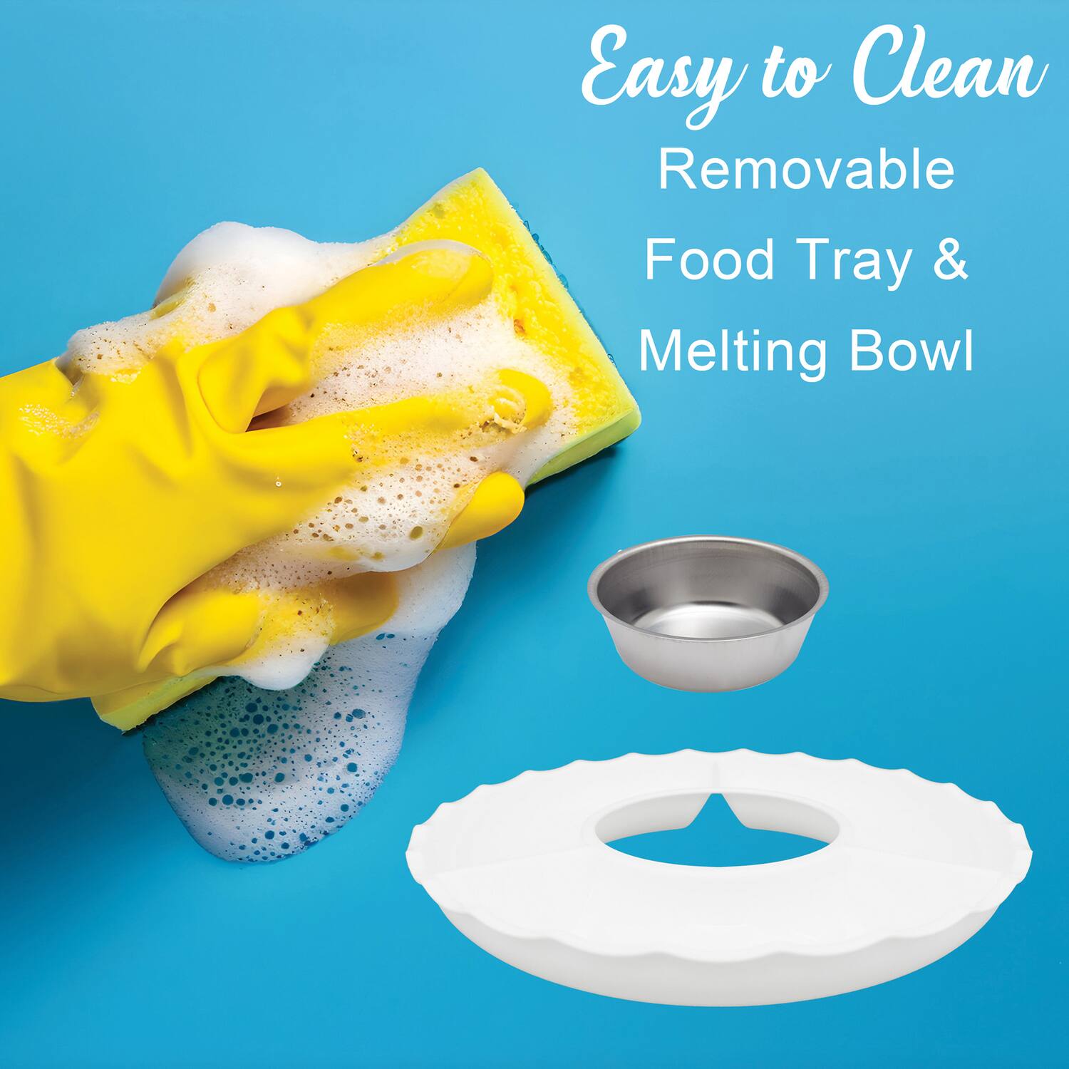 Easy to Clean  
Removable Food Tray & Melting Bowl