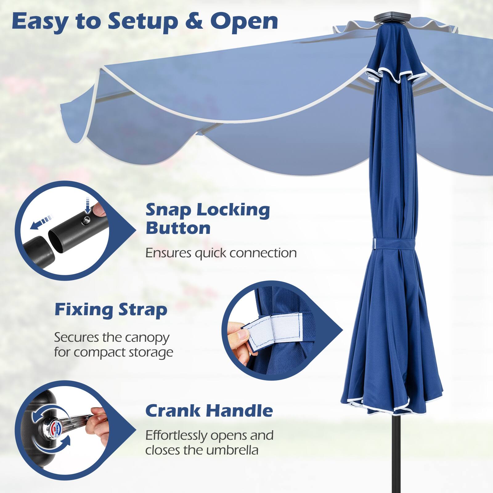 Easy to Setup & Open

- Snap Locking Button
  Ensures quick connection

- Fixing Strap
  Secures the canopy for compact storage

- Crank Handle
  Effortlessly opens and closes the umbrella
