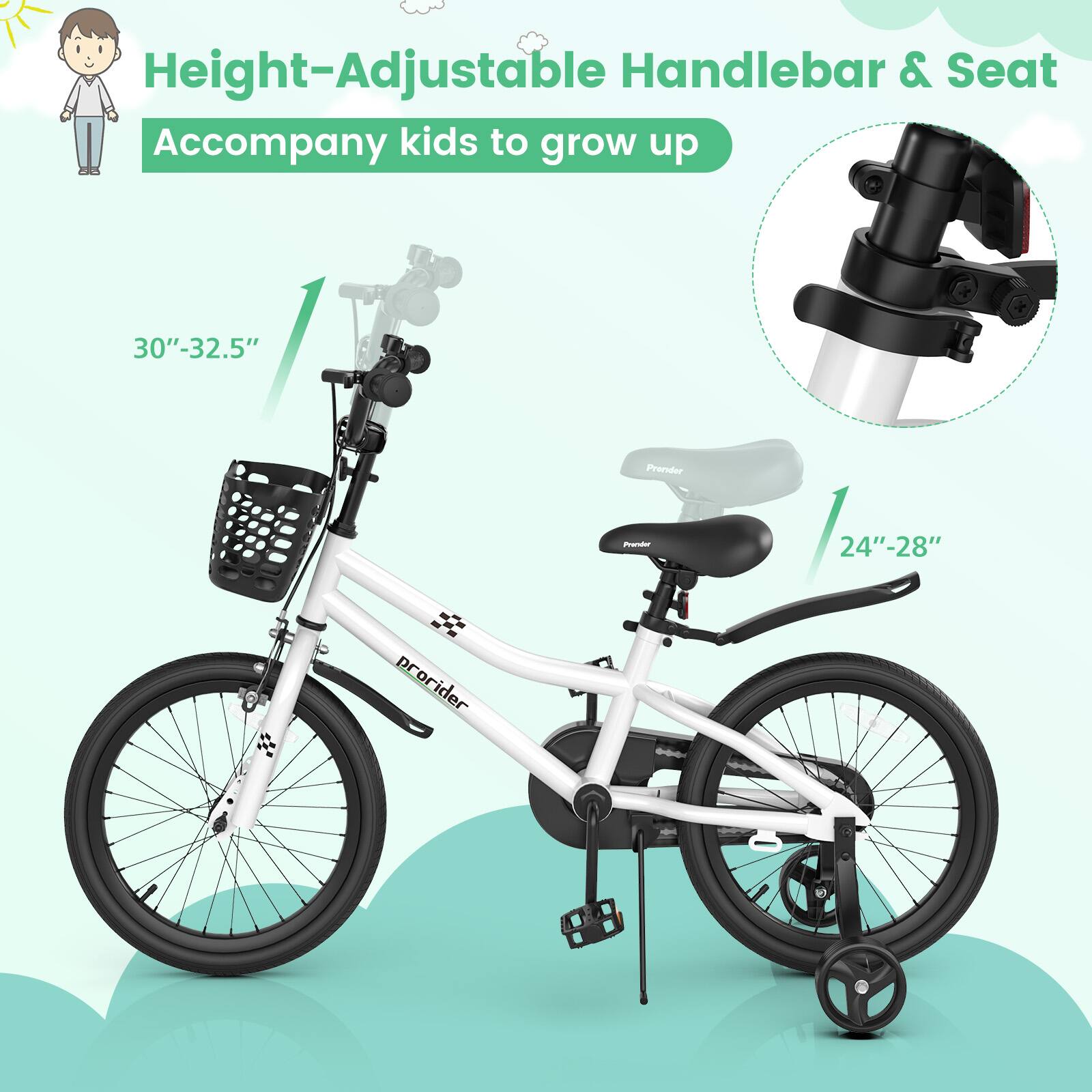 Height-Adjustable Handlebar & Seat  
Accompany kids to grow up  

30"-32.5"  

24"-28"