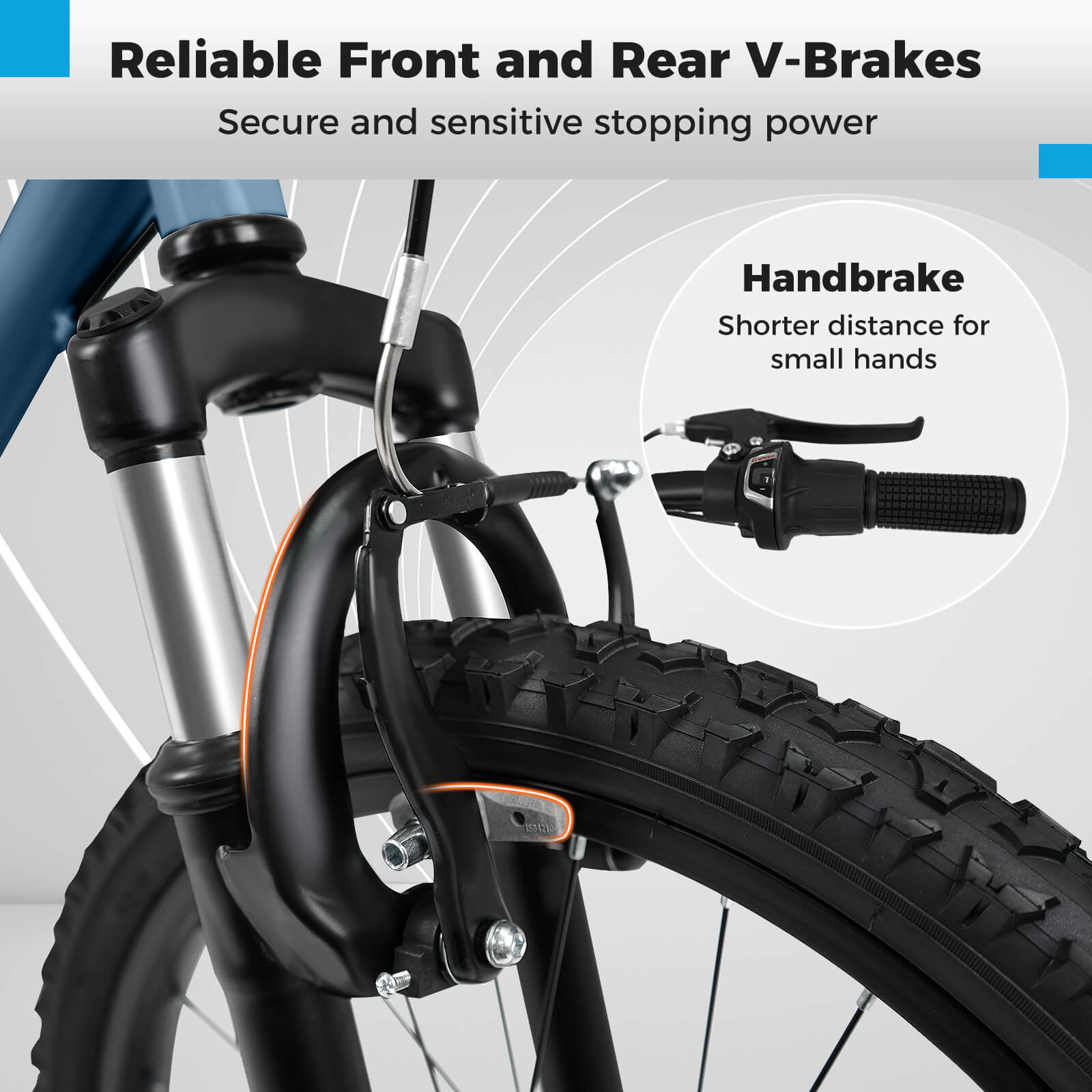 Reliable Front and Rear V-Brakes  
Secure and sensitive stopping power  

Handbrake  
Shorter distance for small hands