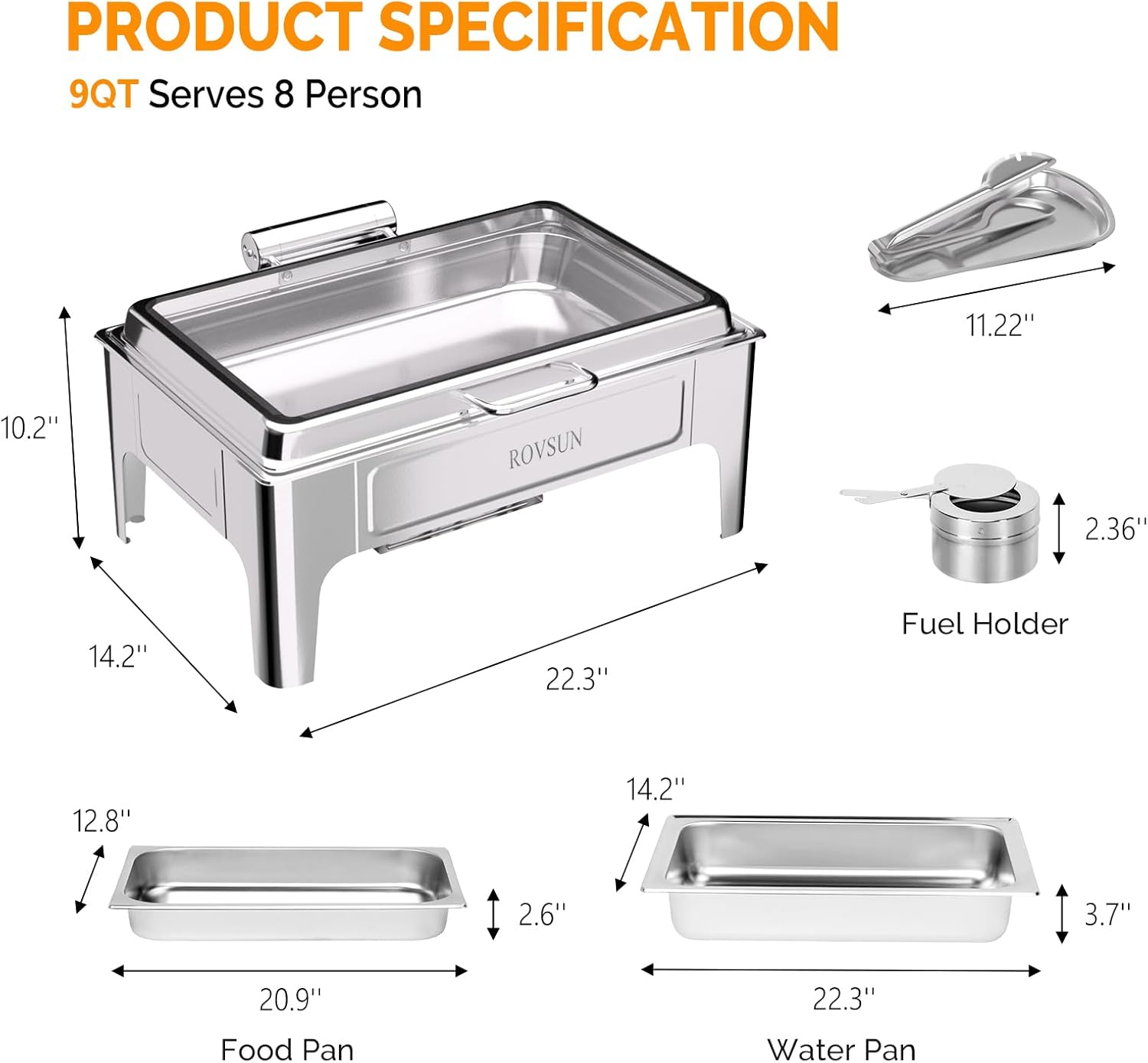 PRODUCT SPECIFICATION  
9QT Serves 8 Person  

- 11.22"  
- 10.2"  
- 14.2"  
- 22.3"  
- 12.8"  
- 2.36"  
- 2.6"  
- 3.7"  
- 20.9"  
- 22.3"  

Fuel Holder  
Food Pan  
Water Pan
