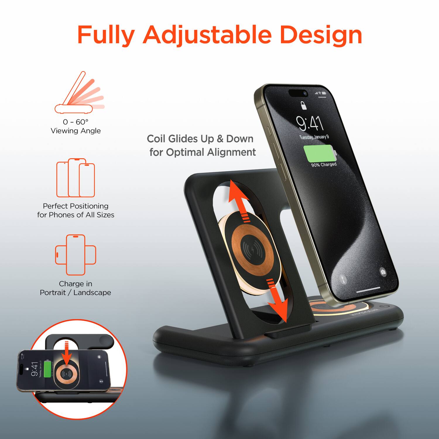 Fully Adjustable Design

- 0 - 60° Viewing Angle
- Coil Glides Up & Down for Optimal Alignment
- Perfect Positioning for Phones of All Sizes
- Charge in Portrait / Landscape