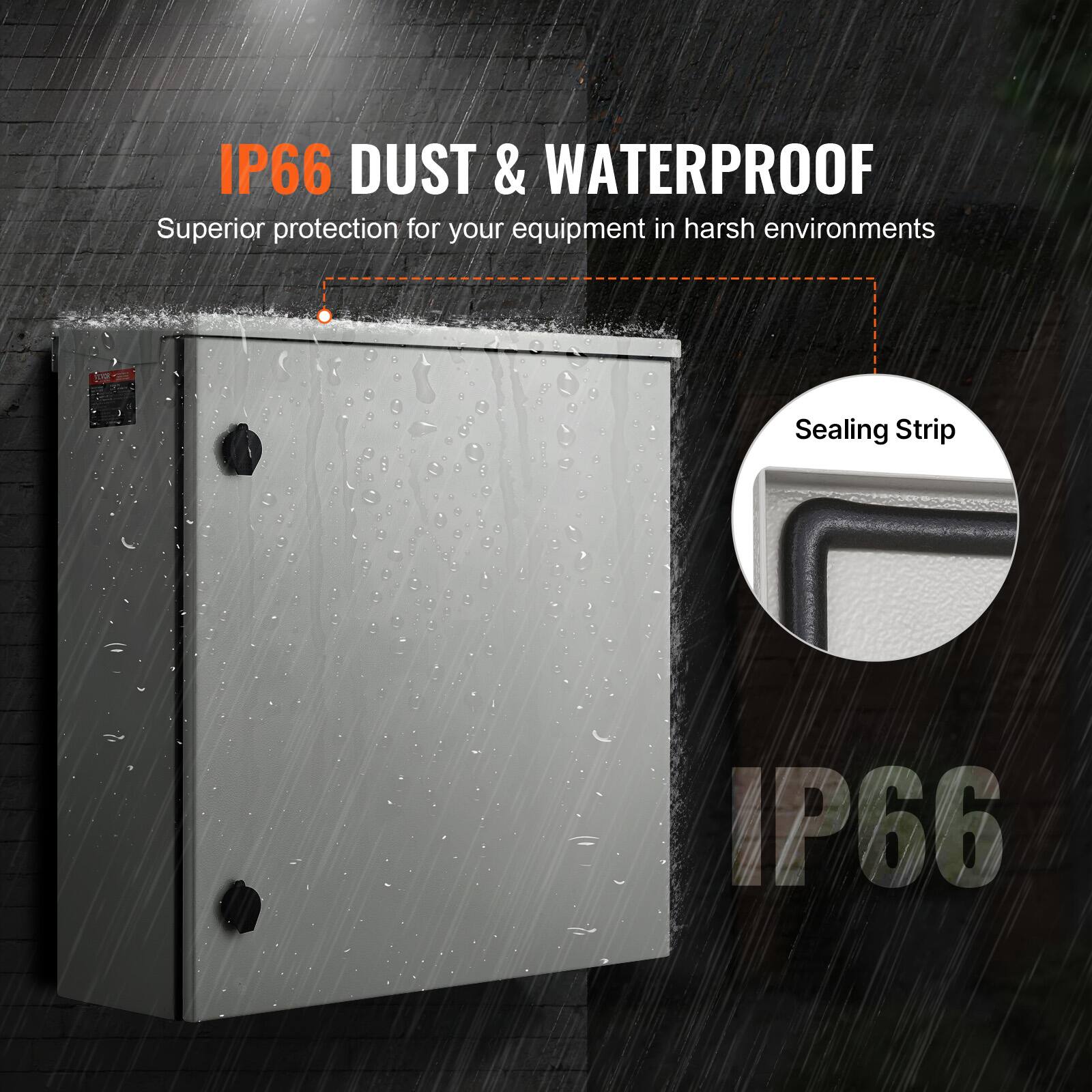IP66 DUST & WATERPROOF  
Superior protection for your equipment in harsh environments  
Sealing Strip  
IP66