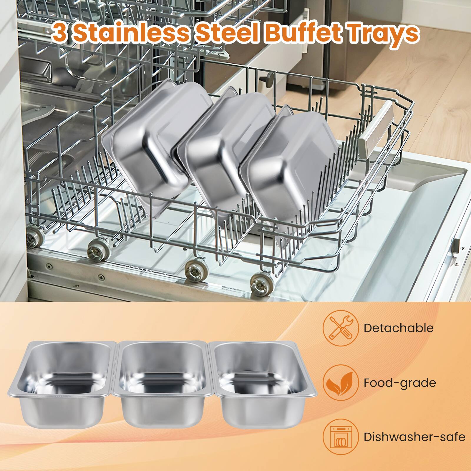 3 Stainless Steel Buffet Trays

- Detachable
- Food-grade
- Dishwasher-safe