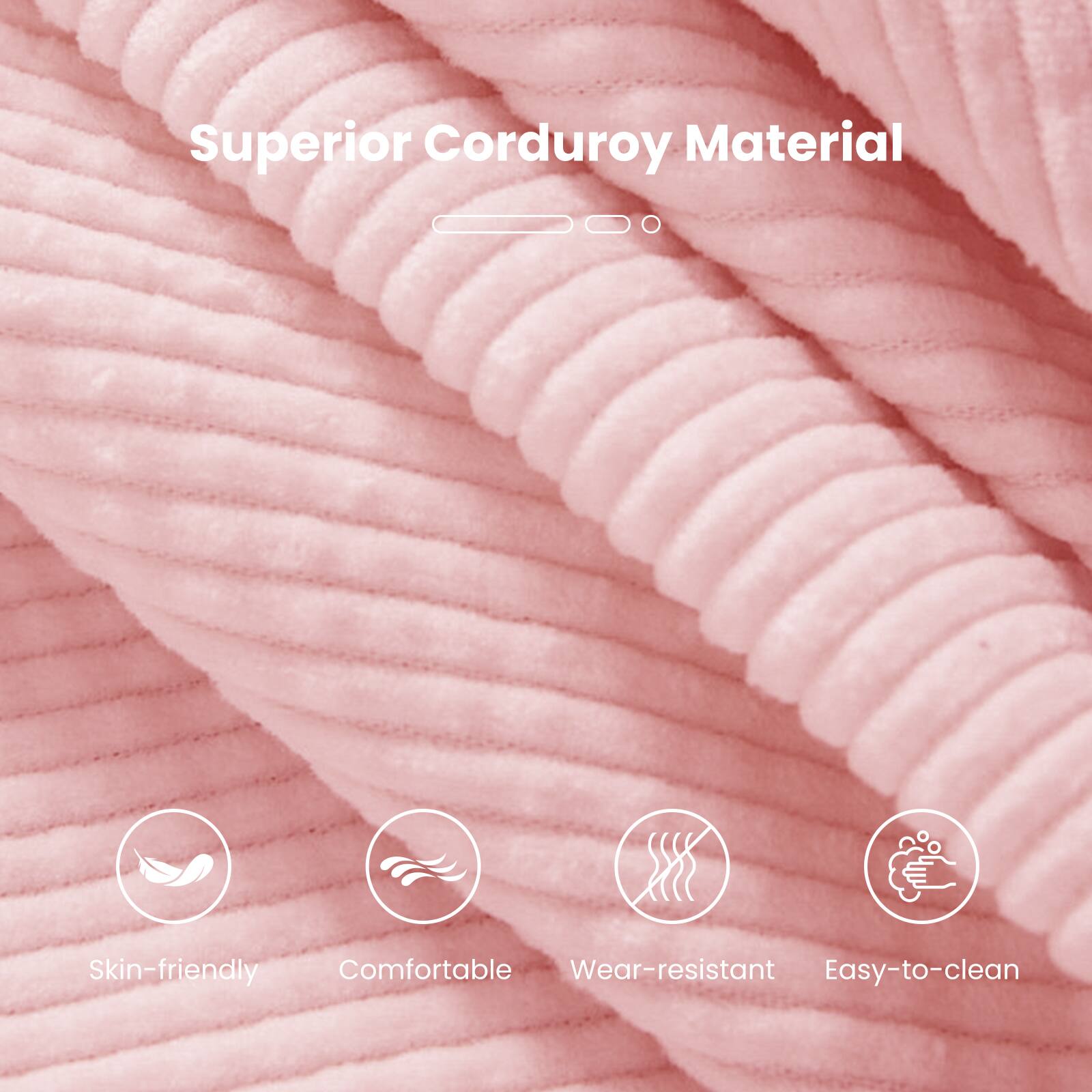 Superior Corduroy Material

- Skin-friendly
- Comfortable
- Wear-resistant
- Easy-to-clean