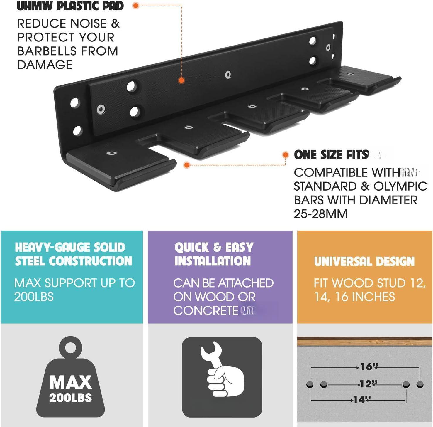 UHMW PLASTIC PAD  
REDUCE NOISE & PROTECT YOUR BARBELLS FROM DAMAGE  

ONE SIZE FITS  
COMPATIBLE WITH STANDARD & OLYMPIC BARS WITH DIAMETER 25-28MM  

HEAVY-GAUGE SOLID STEEL CONSTRUCTION  
MAX SUPPORT UP TO 200LBS  

QUICK & EASY INSTALLATION  
CAN BE ATTACHED ON WOOD OR CONCRETE  

UNIVERSAL DESIGN  
FIT WOOD STUD 12, 14, 16 INCHES  

MAX 200LBS
