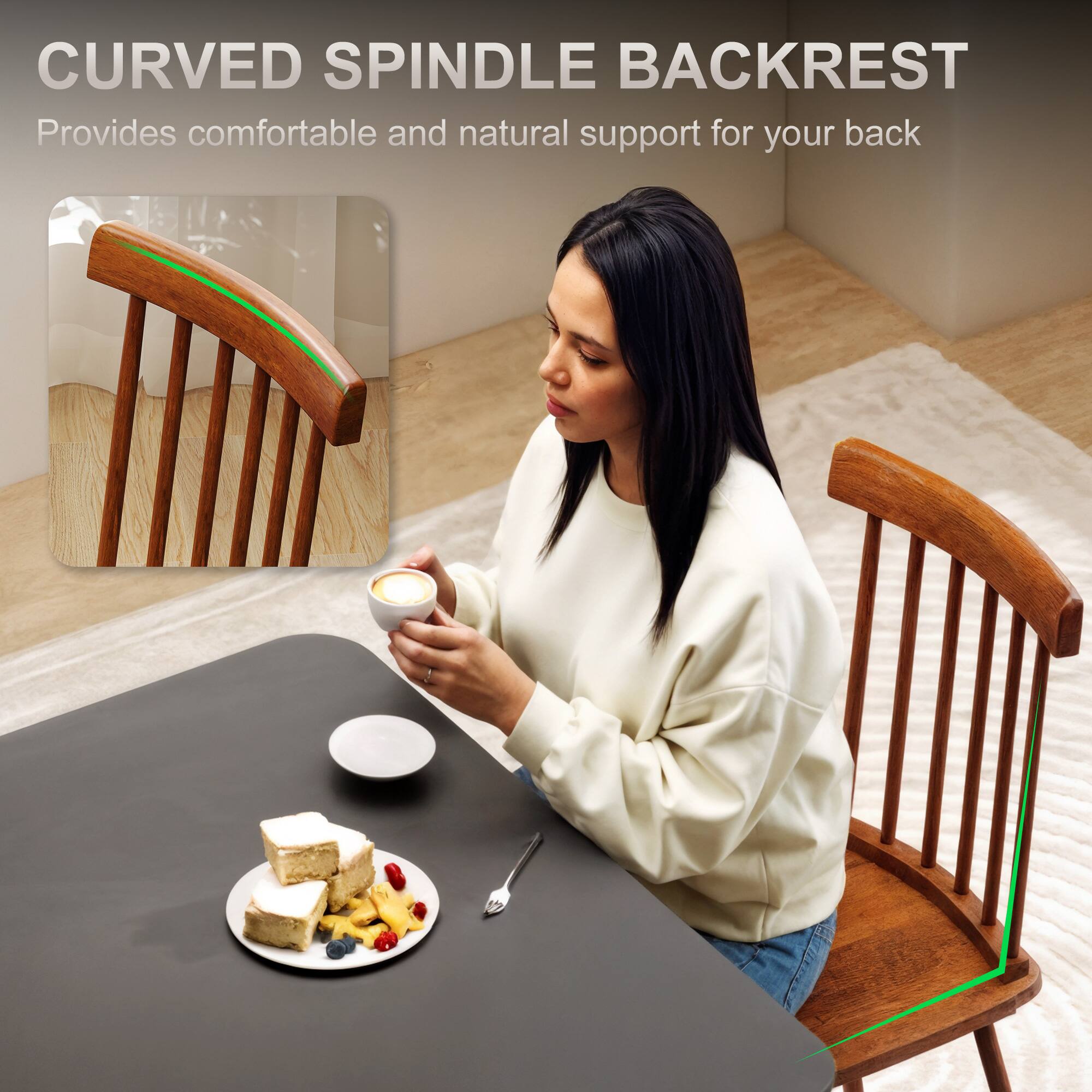 CURVED SPINDLE BACKREST
Provides comfortable and natural support for your back