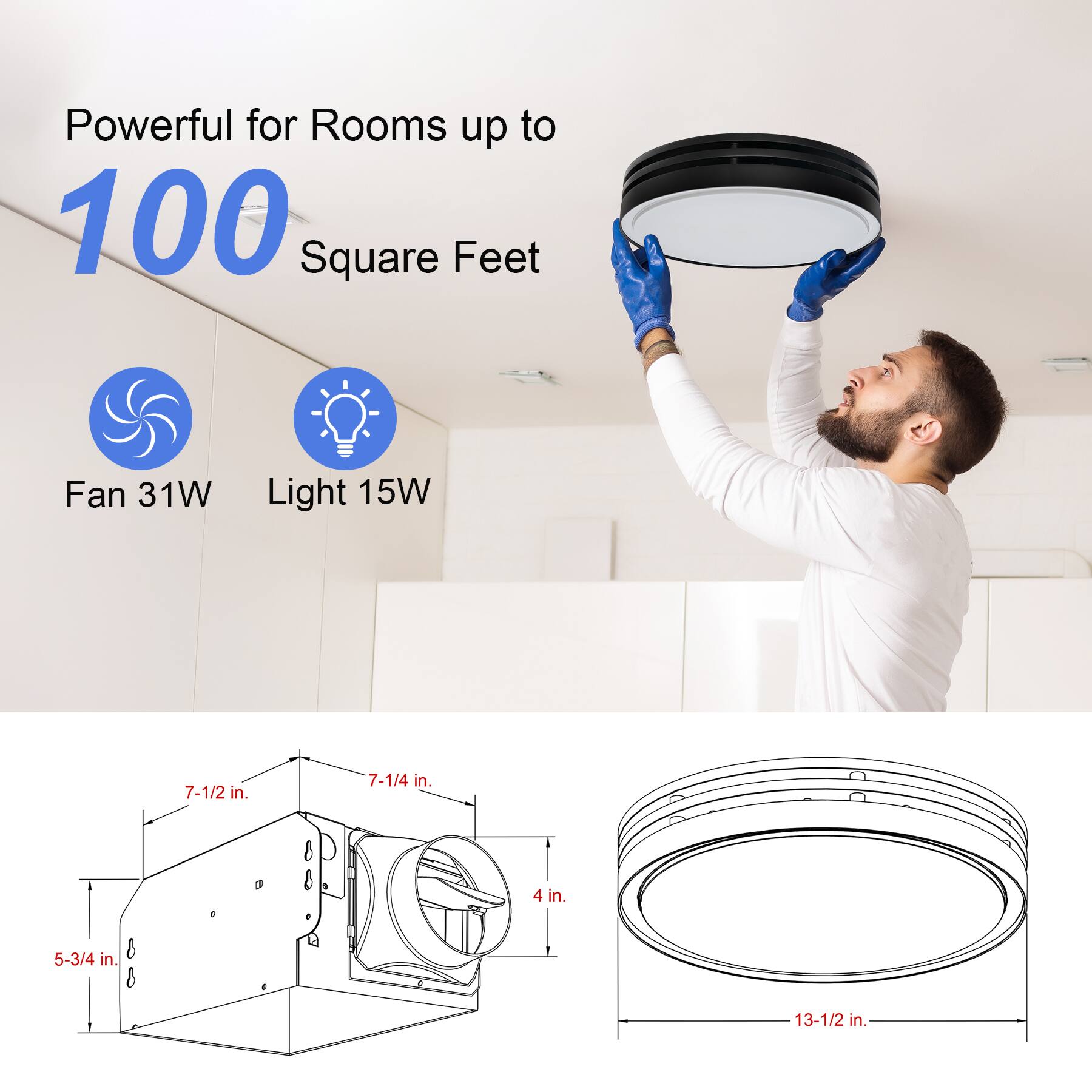 Powerful for Rooms up to 100 Square Feet

Fan 31W  
Light 15W

7-1/2 in.  
7-1/4 in.  
4 in.  
5-3/4 in.  
13-1/2 in.