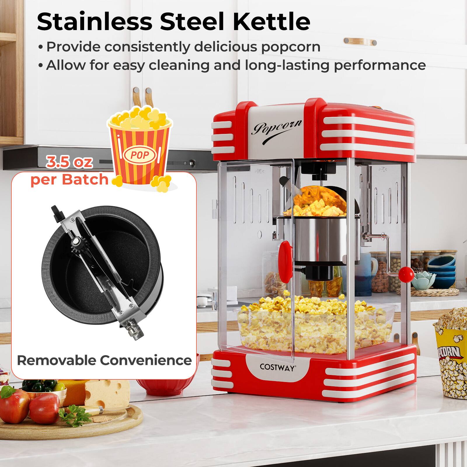 Stainless Steel Kettle  
- Provide consistently delicious popcorn  
- Allow for easy cleaning and long-lasting performance  

3.5 oz per Batch  

Removable Convenience  

COSTWAY