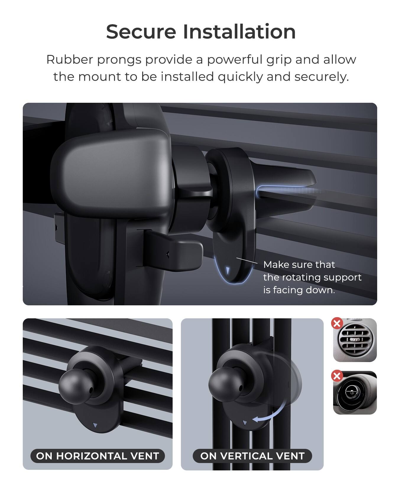Secure Installation: Rubber prongs provide a powerful grip and allow the mount to be installed quickly and securely. Make sure that the rotating support is facing down.