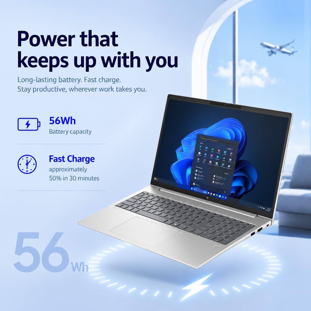 Power that keeps up with you  
Long-lasting battery. Fast charge. Stay productive, wherever work takes you.  

56Wh Battery capacity  
Fast Charge approximately 50% in 30 minutes  

56 Wh