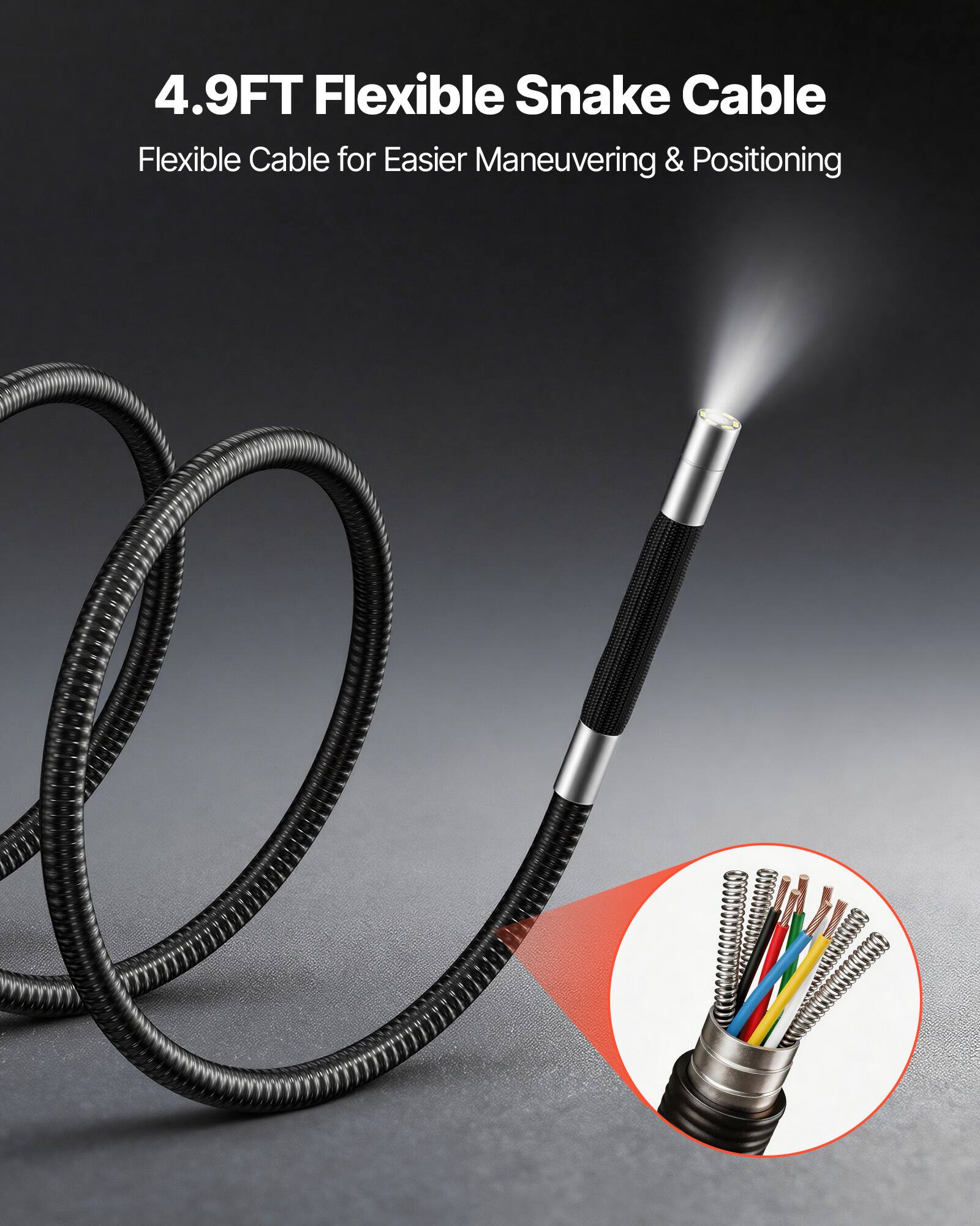 4.9FT Flexible Snake Cable  
Flexible Cable for Easier Maneuvering & Positioning