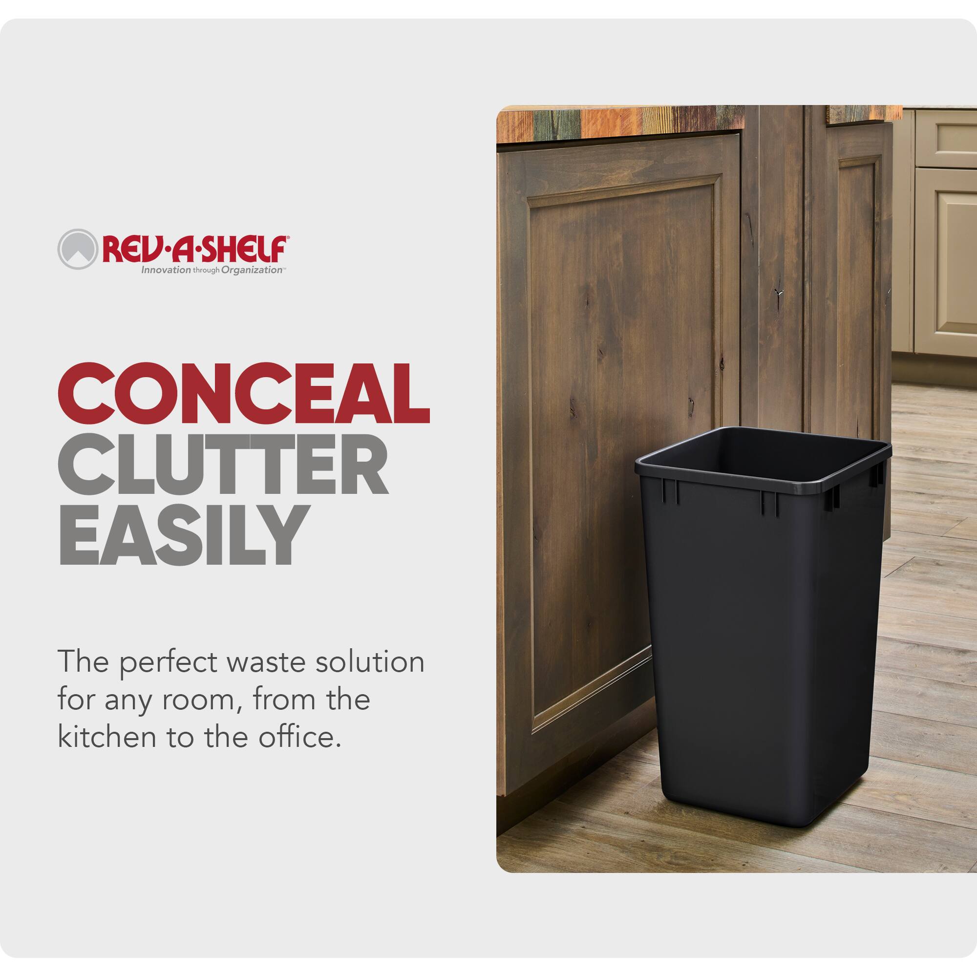 REV-A-SHELF  
Innovation through Organization  

CONCEAL CLUTTER EASILY  

The perfect waste solution for any room, from the kitchen to the office.