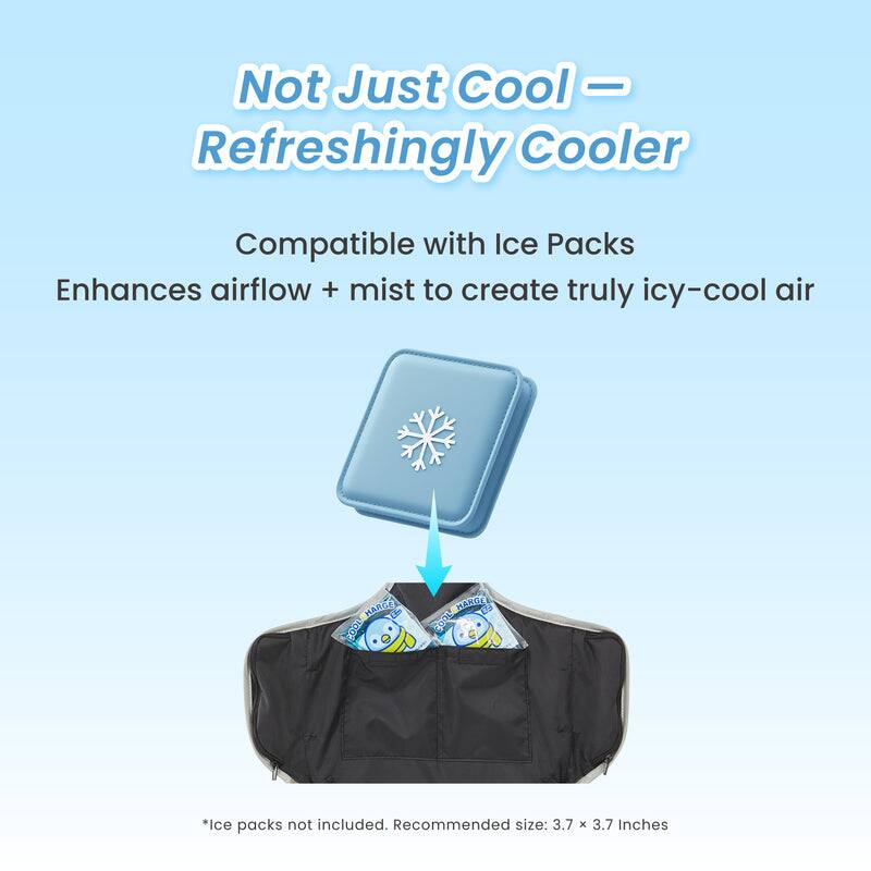 Not Just Cool - Refreshingly Cooler  
Compatible with Ice Packs  
Enhances airflow + mist to create truly icy-cool air  

*Ice packs not included. Recommended size: 3.7 x 3.7 x 3.7 Inches