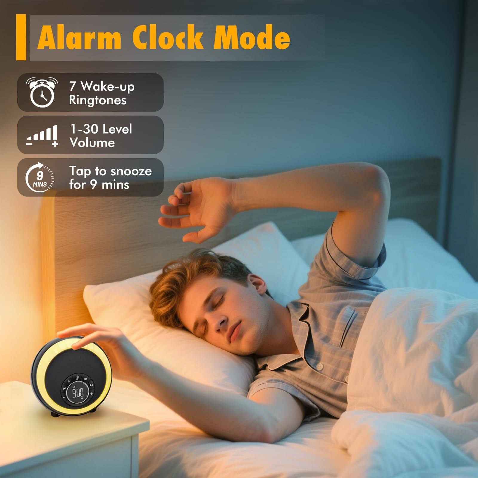 Alarm Clock Mode

- 7 Wake-up Ringtones
- 1-30 Level Volume
- Tap to snooze for 9 mins