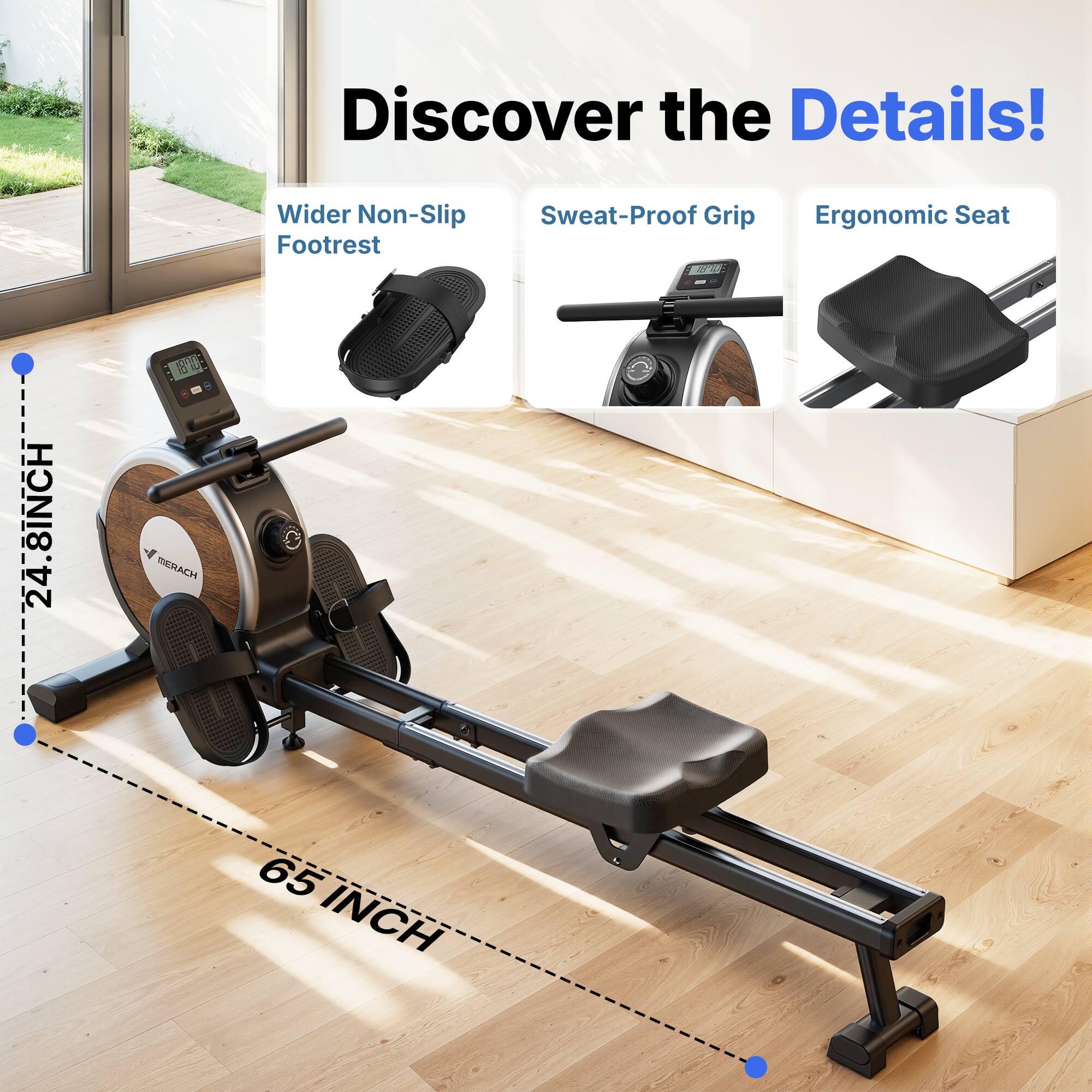 Discover the Details!

24.8 INCH

E 1818 MERACH

Wider Non-Slip Sweat-Proof Grip Footrest

65 INCH

Ergonomic Seat