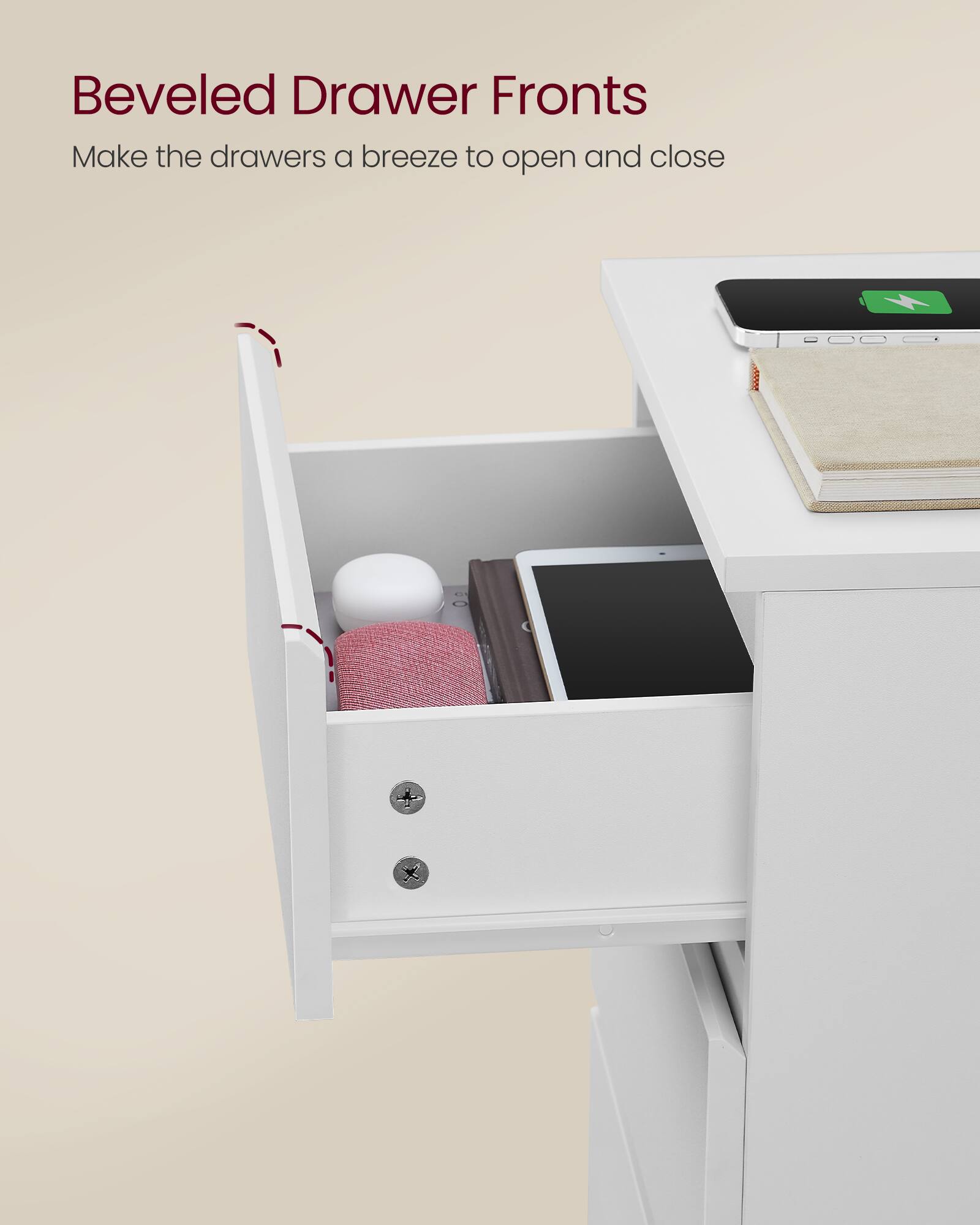 Beveled Drawer Fronts  
Make the drawers a breeze to open and close