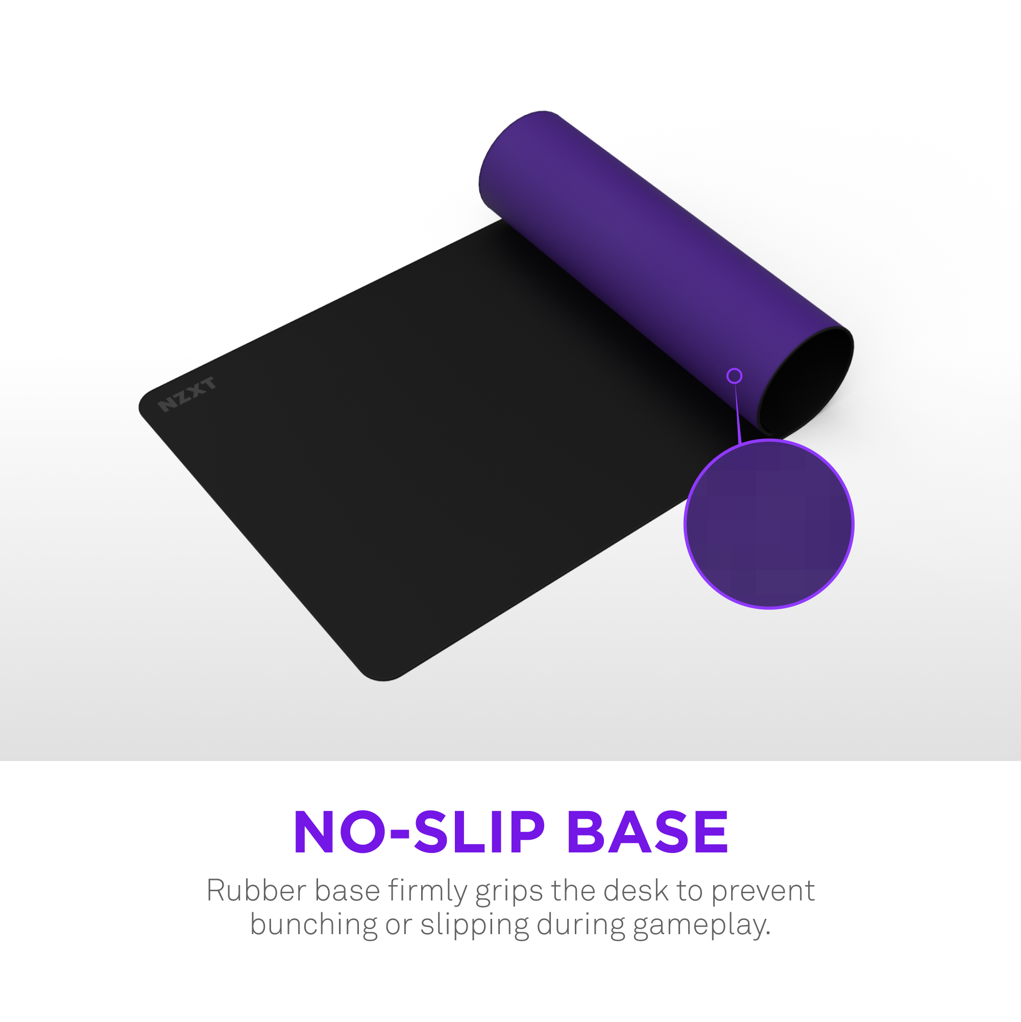 NZXT NO-SLIP BASE Rubber base firmly grips the desk to prevent bunching or slipping during gameplay.