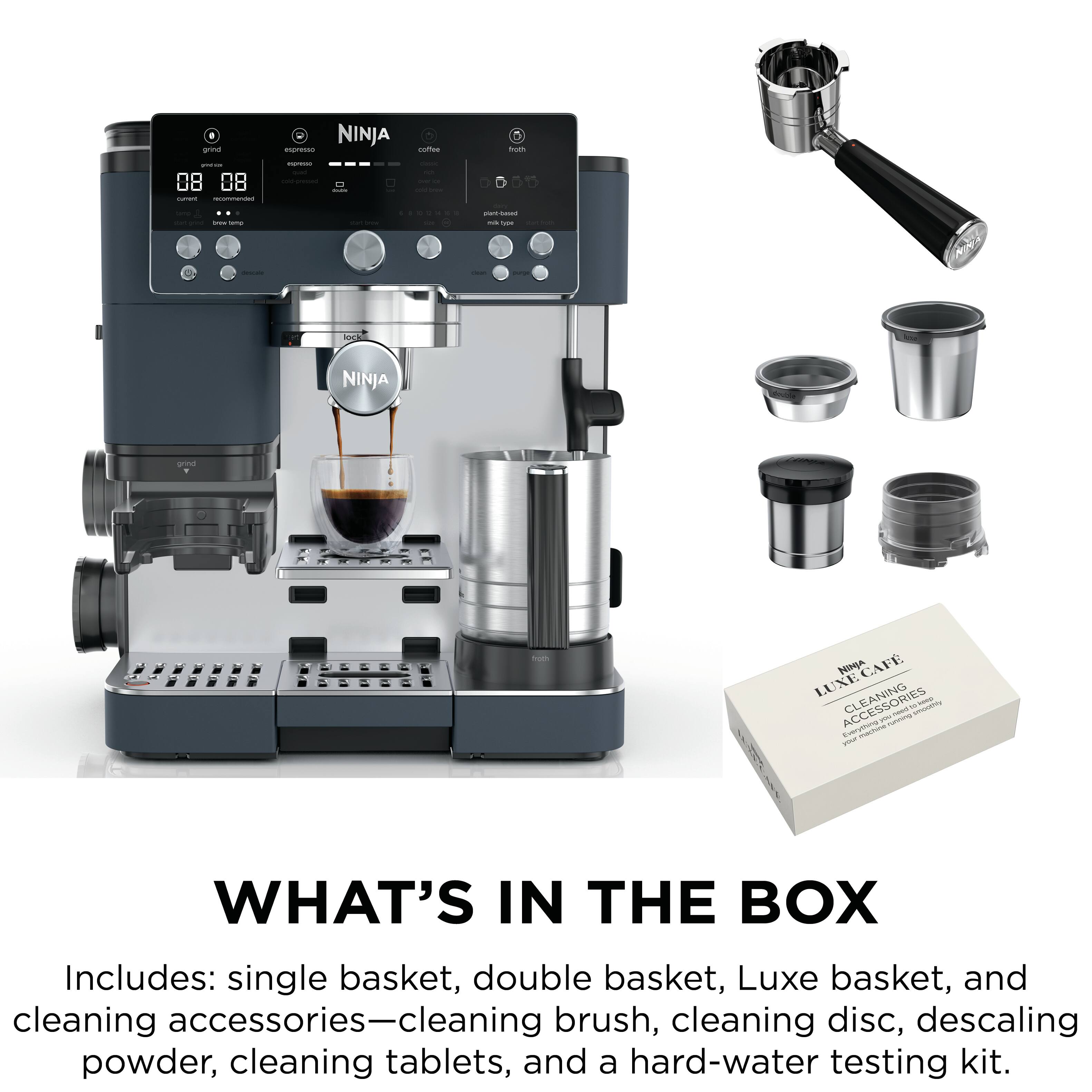 + - NINJA - corfen 5 -u 1 08 08 - - - - - : - d - -  - - - - :  NINJA g - NGA CAFE LUXE ACCESSORIES - - - - - WHAT'S IN THE BOX Includes: single basket, double basket, Luxe basket, and cleaning accessories—cleaning brush, cleaning disc, descaling powder, cleaning tablets, and a hard-water testing kit.