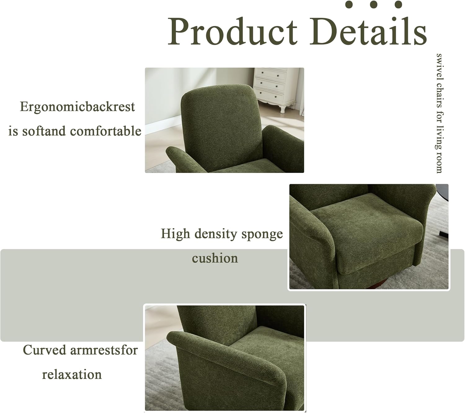 Product Details

- Ergonomic backrest is soft and comfortable
- High density sponge cushion
- Curved armrests for relaxation

Swivel chairs for living room