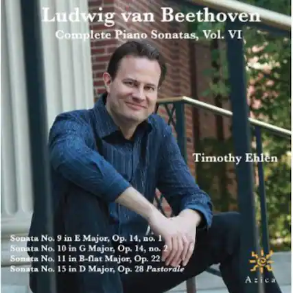 Ludwig van Beethoven
Complete Piano Sonatas, Vol. VI
Timothy Ehlen
Sonata No. 9 in E Major, Op. 14, no. 1
Sonata No. 10 in G Major, Op. 14, no. 2
Sonata No. 11 in B-flat Major, Op. 22
Sonata No. 15 in D Major, Op. 28 Pastorale
Azica