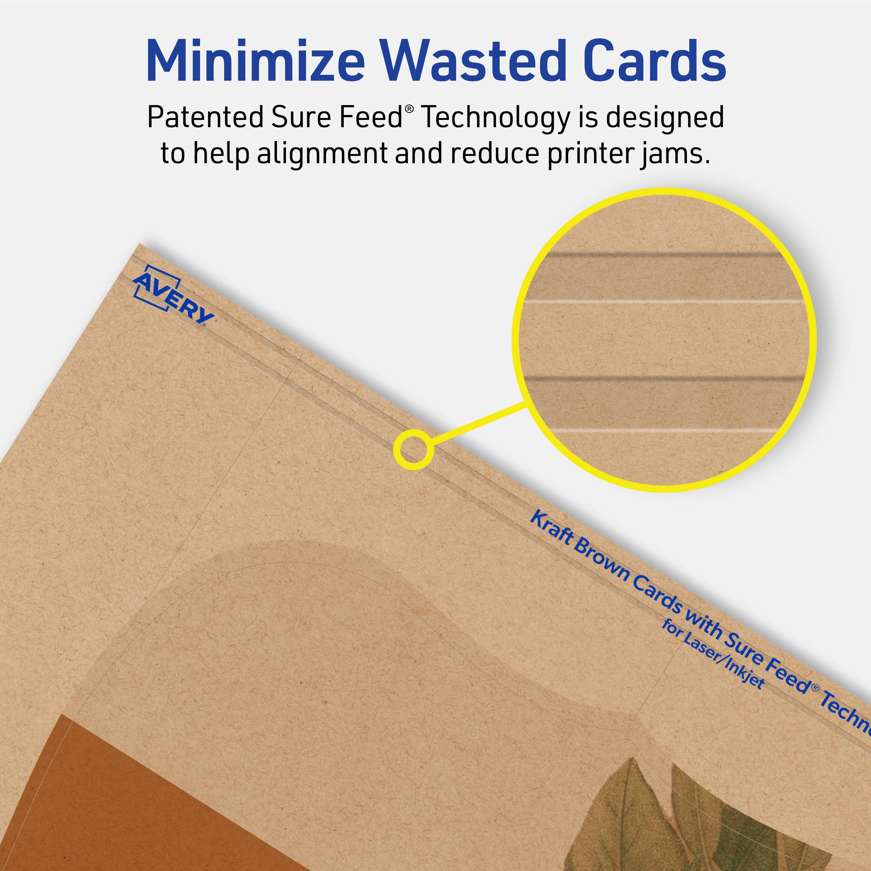 Minimize Wasted Cards

Patented Sure Feed® Technology is designed to help alignment and reduce printer jams.

AVERY Kraft Brown Cards with Sure Feed® Technology for Laser/Inkjet